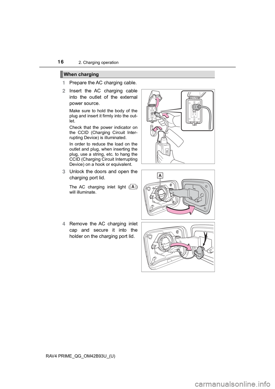 TOYOTA RAV4 PRIME 2021 (in English) User Guide 16
RAV4 PRIME_QG_OM42B93U_(U)
2. Charging operation
Prepare the AC charging cable.
Insert the AC charging cable
into the outlet of the external
power source.
Make sure to hold the body TOYOTA RAV4 PRIME 2021 (in English) User Guide 16
RAV4 PRIME_QG_OM42B93U_(U)
2. Charging operation
Prepare the AC charging cable.
Insert the AC charging cable
into the outlet of the external
power source.
Make sure to hold the body
