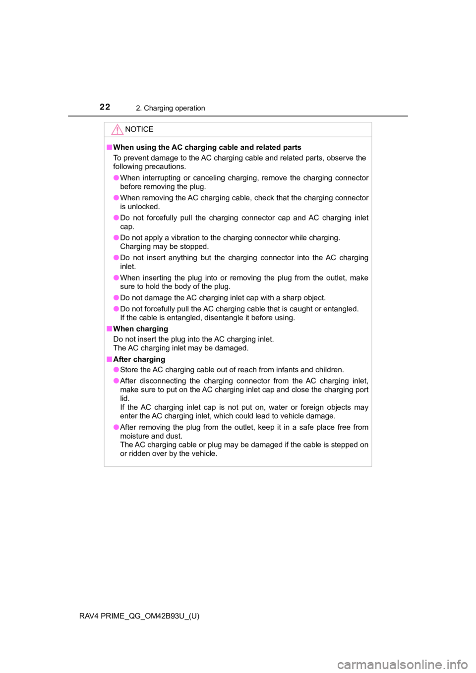 TOYOTA RAV4 PRIME 2021  Owners Manual (in English) 22
RAV4 PRIME_QG_OM42B93U_(U)
2. Charging operation
NOTICE
■When using the AC chargi ng cable and related parts
To prevent damage to the AC charging cable and related parts, o bserve the
following p