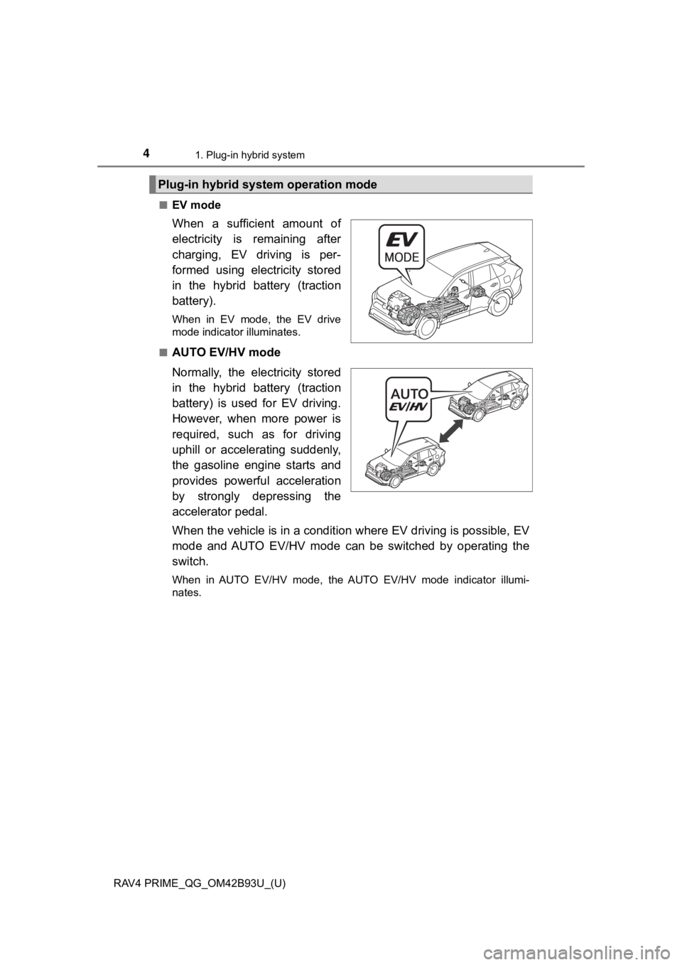 TOYOTA RAV4 PRIME 2021 Owners Manual (in English) 4
RAV4 PRIME_QG_OM42B93U_(U)
1. Plug-in hybrid system
■EV mode
When a sufficient amount of
electricity is remaining after
charging, EV driving is per-
formed using electricity stored
in TOYOTA RAV4 PRIME 2021 Owners Manual (in English) 4
RAV4 PRIME_QG_OM42B93U_(U)
1. Plug-in hybrid system
■EV mode
When a sufficient amount of
electricity is remaining after
charging, EV driving is per-
formed using electricity stored
in