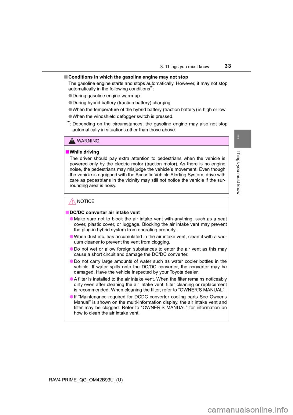 TOYOTA RAV4 PRIME 2021  Owners Manual (in English) RAV4 PRIME_QG_OM42B93U_(U)
333. Things you must know
3
Things you must know
■Conditions in which the gasoline engine may not stop
The gasoline engine starts and stops automatically. However, it  may