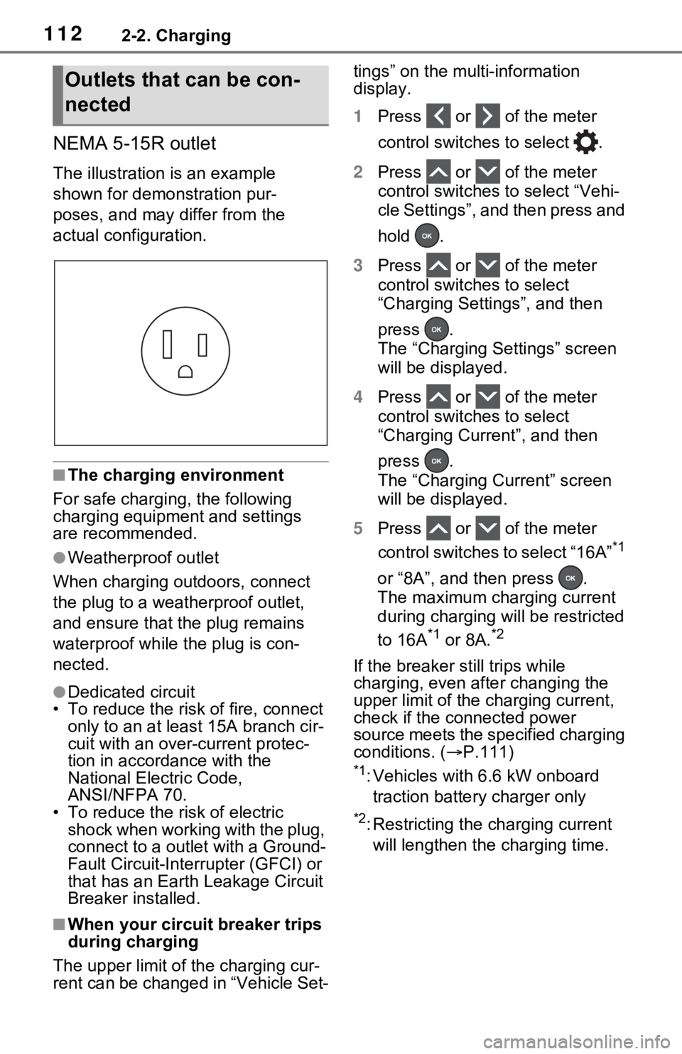 TOYOTA RAV4 PRIME 2021 Owners Manual (in English) 1122-2. Charging
NEMA 5-15R outlet
The illustration is an example
shown for demonstration pur-
poses, and may differ from the
actual configuration.
■The charging environment
For safe charging, the TOYOTA RAV4 PRIME 2021 Owners Manual (in English) 1122-2. Charging
NEMA 5-15R outlet
The illustration is an example
shown for demonstration pur-
poses, and may differ from the
actual configuration.
■The charging environment
For safe charging, the
