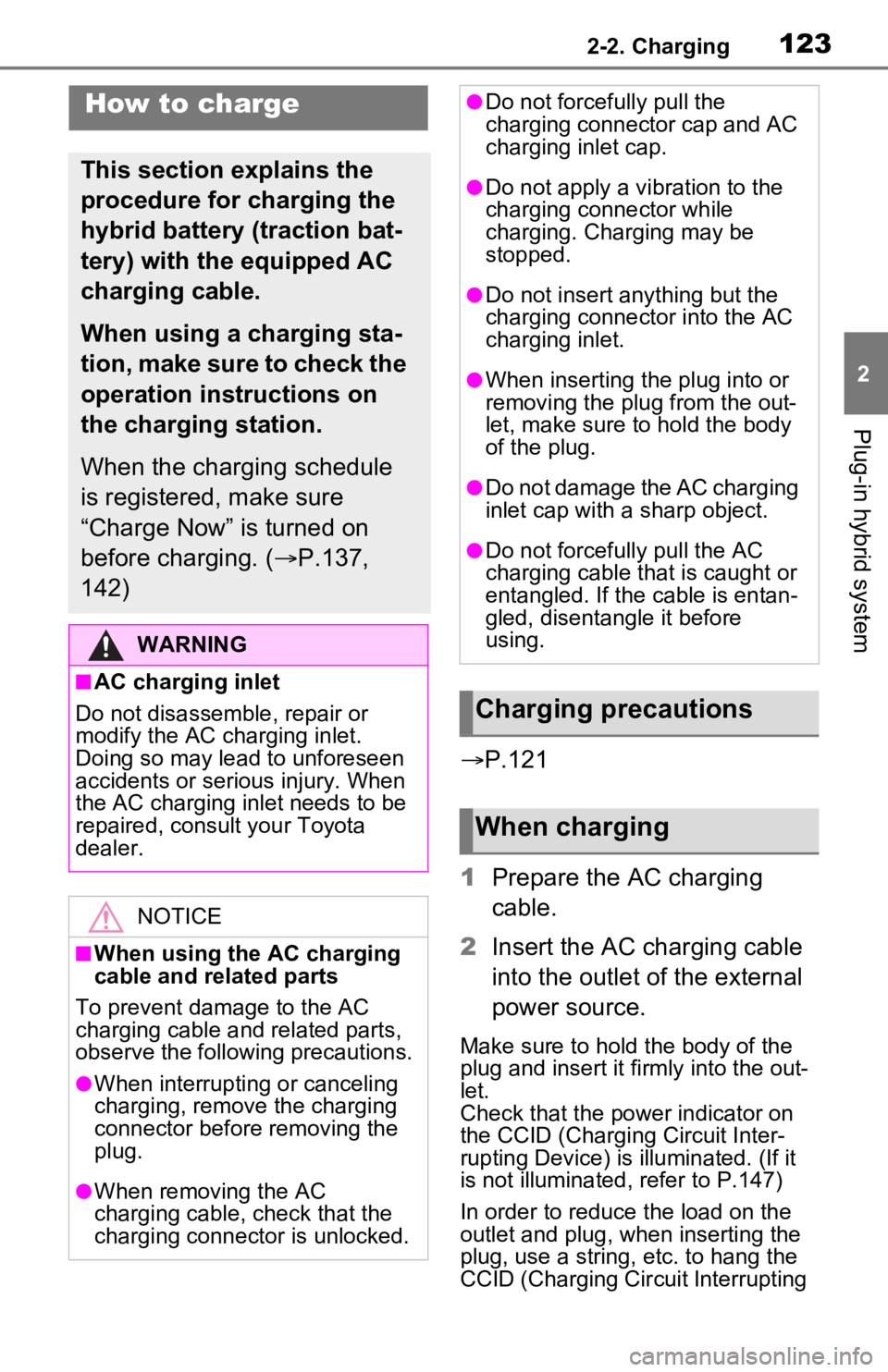 TOYOTA RAV4 PRIME 2021 Owners Manual (in English) 1232-2. Charging
2
Plug-in hybrid system
P.121
1 Prepare the AC charging
cable.
2 Insert the AC charging cable
into the outlet of the external
power source.
Make sure to hold the body of the
pl TOYOTA RAV4 PRIME 2021 Owners Manual (in English) 1232-2. Charging
2
Plug-in hybrid system
P.121
1 Prepare the AC charging
cable.
2 Insert the AC charging cable
into the outlet of the external
power source.
Make sure to hold the body of the
pl