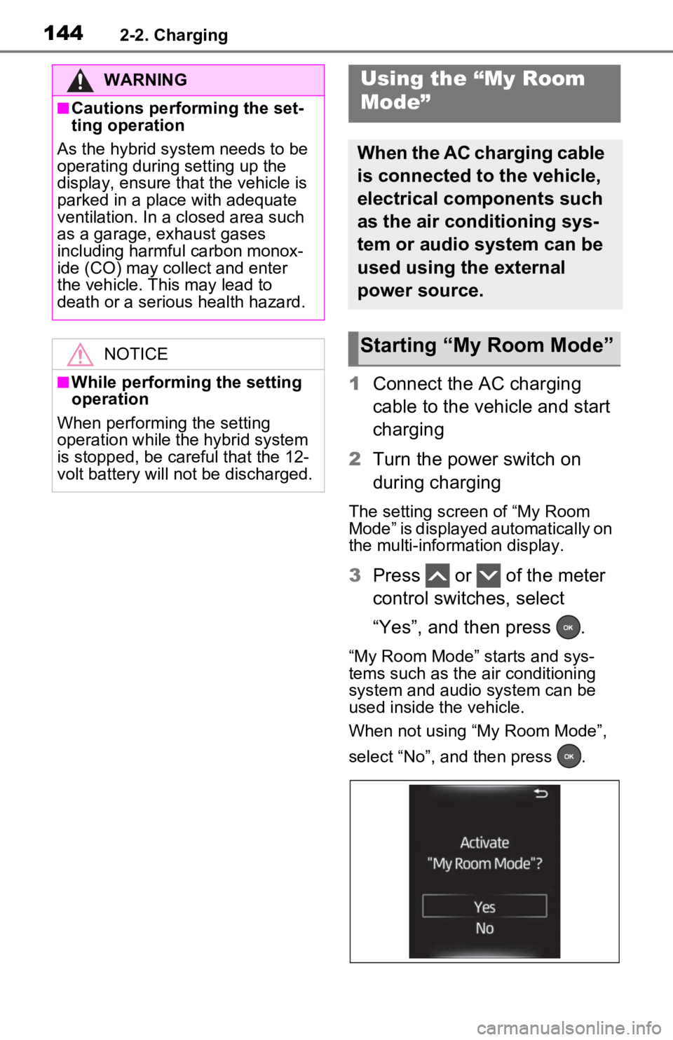 TOYOTA RAV4 PRIME 2021 Owners Manual (in English) 1442-2. Charging
1Connect the AC charging
cable to the vehicle and start
charging
2 Turn the power switch on
during charging
The setting screen of “My Room
Mode” is displayed automatically on TOYOTA RAV4 PRIME 2021 Owners Manual (in English) 1442-2. Charging
1Connect the AC charging
cable to the vehicle and start
charging
2 Turn the power switch on
during charging
The setting screen of “My Room
Mode” is displayed automatically on