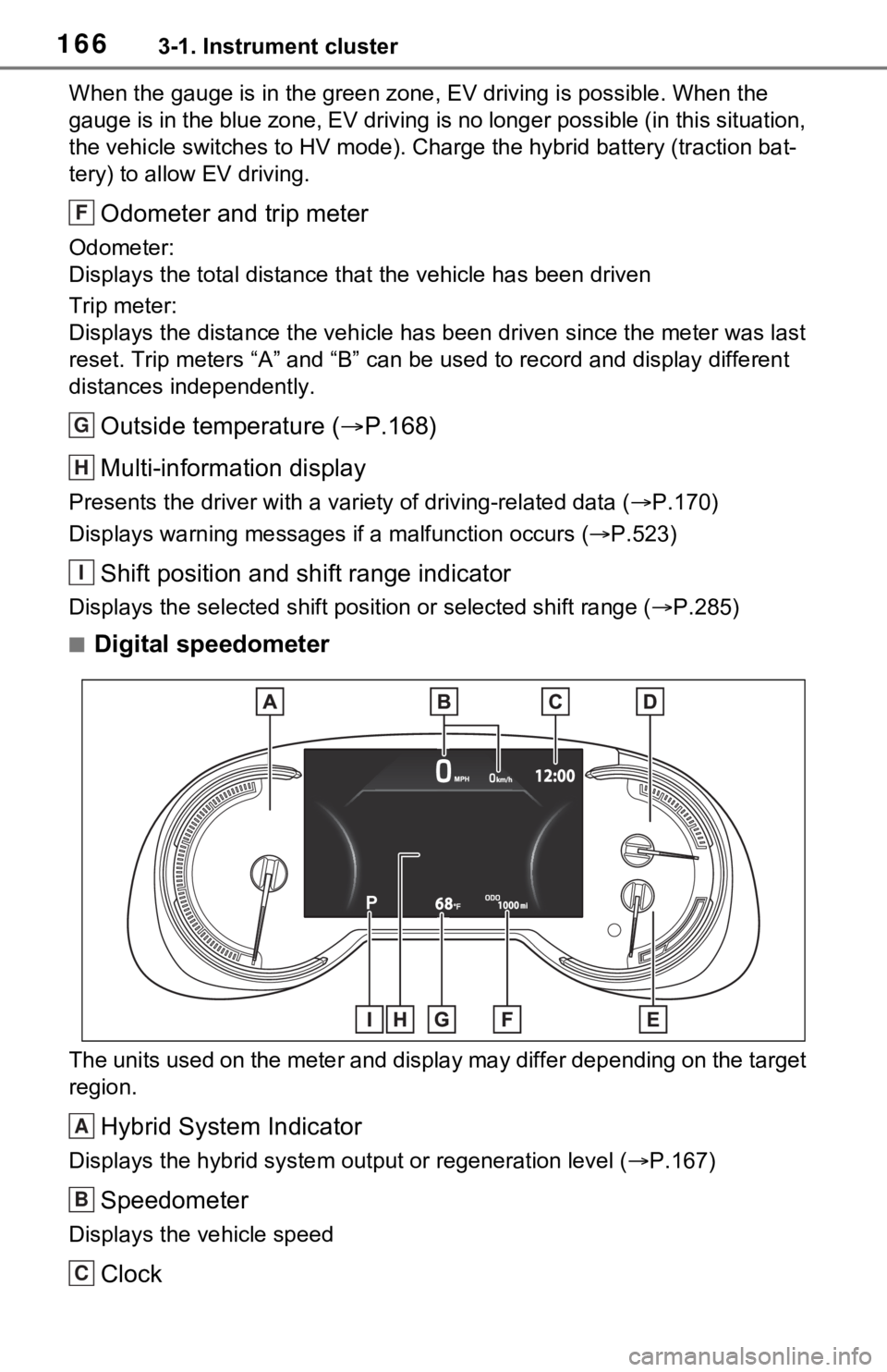 TOYOTA RAV4 PRIME 2021  Owners Manual (in English) 1663-1. Instrument cluster
When the gauge is in the green zone, EV driving is possible. When the 
gauge is in the blue zone, EV driving is no longer possible (in  this situation, 
the vehicle switches