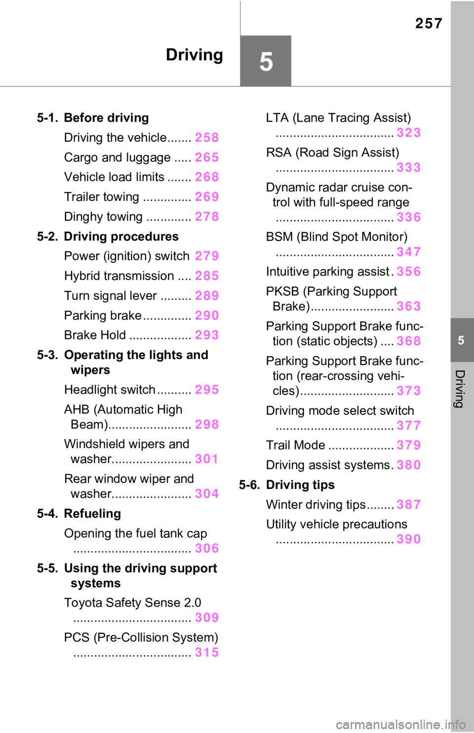 TOYOTA RAV4 PRIME 2021 Owners Manual (in English) 257
5
5
Driving
Driving
5-1. Before drivingDriving the vehicle....... 258
Cargo and luggage ..... 265
Vehicle load limits ....... 268
Trailer towing .............. 269
Dinghy towing ............. 278
TOYOTA RAV4 PRIME 2021 Owners Manual (in English) 257
5
5
Driving
Driving
5-1. Before drivingDriving the vehicle....... 258
Cargo and luggage ..... 265
Vehicle load limits ....... 268
Trailer towing .............. 269
Dinghy towing ............. 278
