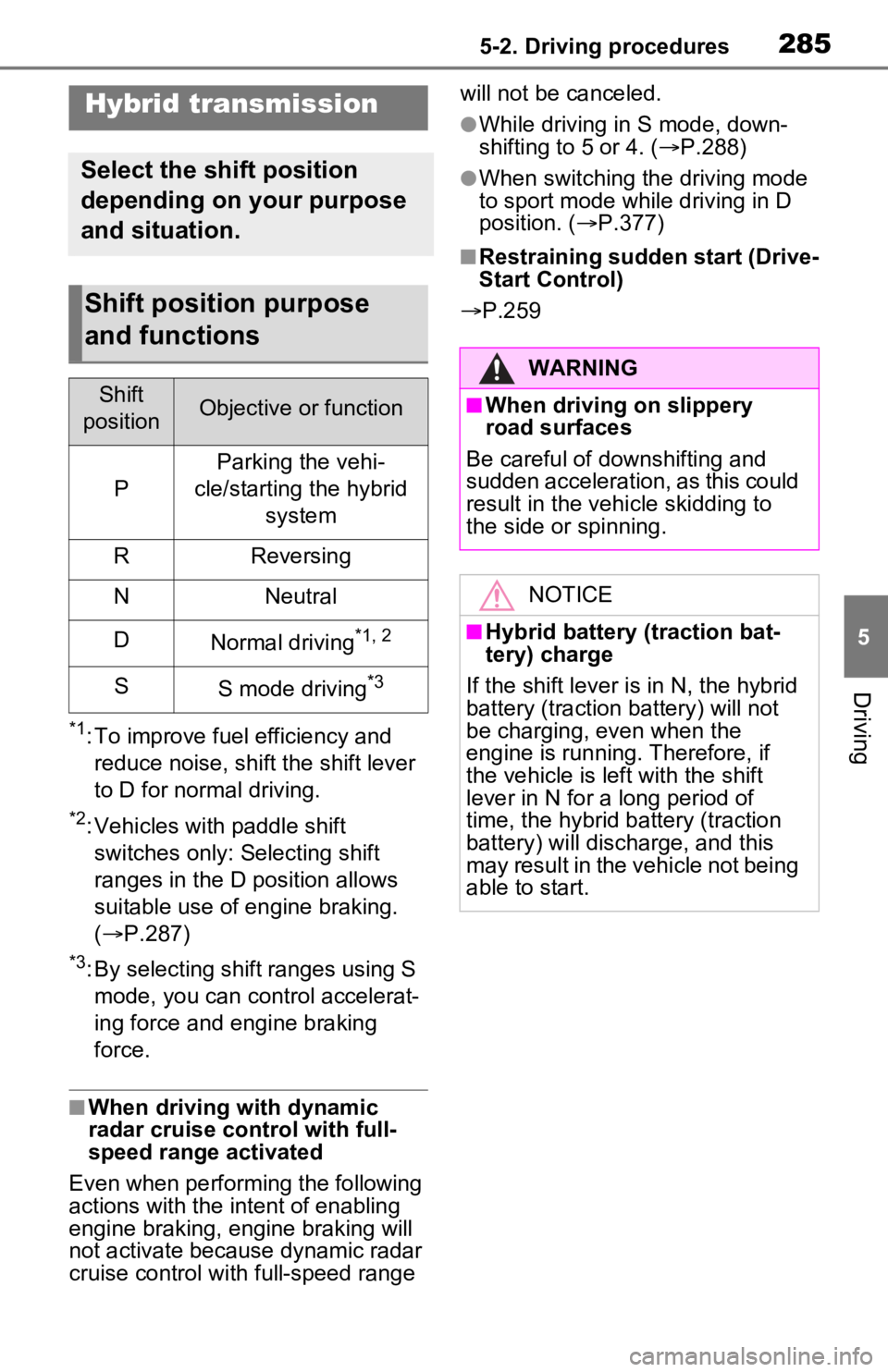 TOYOTA RAV4 PRIME 2021 Owners Manual (in English) 2855-2. Driving procedures
5
Driving
*1: To improve fuel efficiency and reduce noise, shift the shift lever
to D for normal driving.
*2: Vehicles with paddle shift switches only: S electing shift
ra TOYOTA RAV4 PRIME 2021 Owners Manual (in English) 2855-2. Driving procedures
5
Driving
*1: To improve fuel efficiency and reduce noise, shift the shift lever
to D for normal driving.
*2: Vehicles with paddle shift switches only: S electing shift
ra