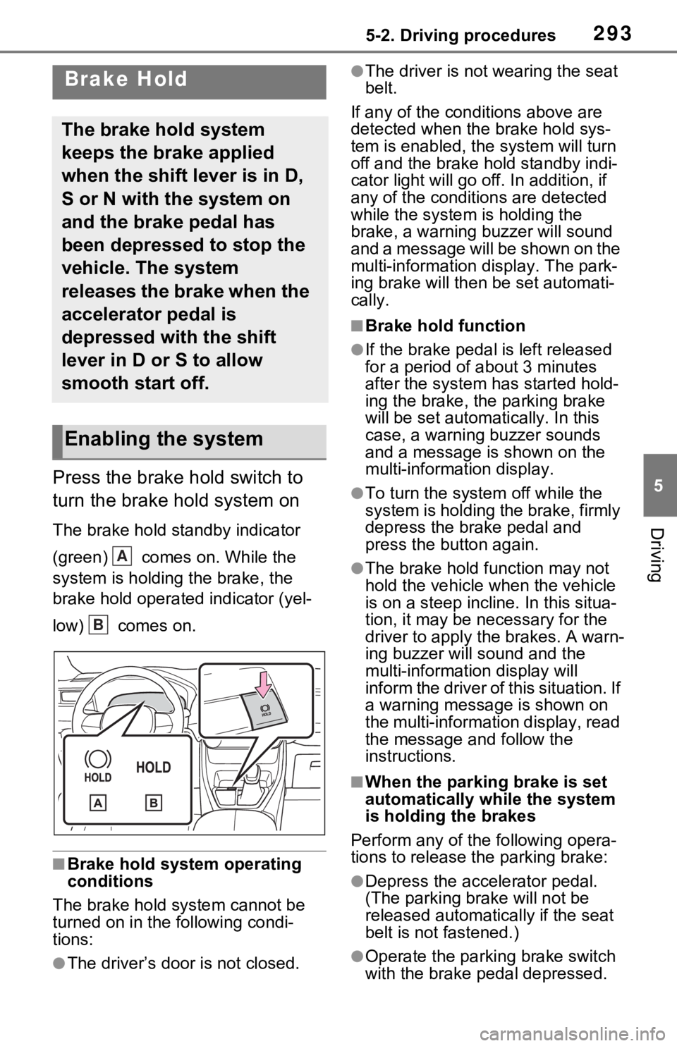 TOYOTA RAV4 PRIME 2021 Owners Manual (in English) 2935-2. Driving procedures
5
Driving
Press the brake hold switch to
turn the brake hold system on
The brake hold standby indicator
(green) comes on. While the
system is holding the brake, the
br TOYOTA RAV4 PRIME 2021 Owners Manual (in English) 2935-2. Driving procedures
5
Driving
Press the brake hold switch to
turn the brake hold system on
The brake hold standby indicator
(green) comes on. While the
system is holding the brake, the
br
