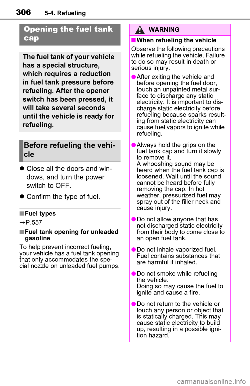 TOYOTA RAV4 PRIME 2021  Owners Manual (in English) 3065-4. Refueling
5-4.Refueling
Close all the doors and win-
dows, and turn the power 
switch to OFF.
 Confirm the type of fuel.
■Fuel types
 P.557
■Fuel tank opening for unleaded 
gasoli