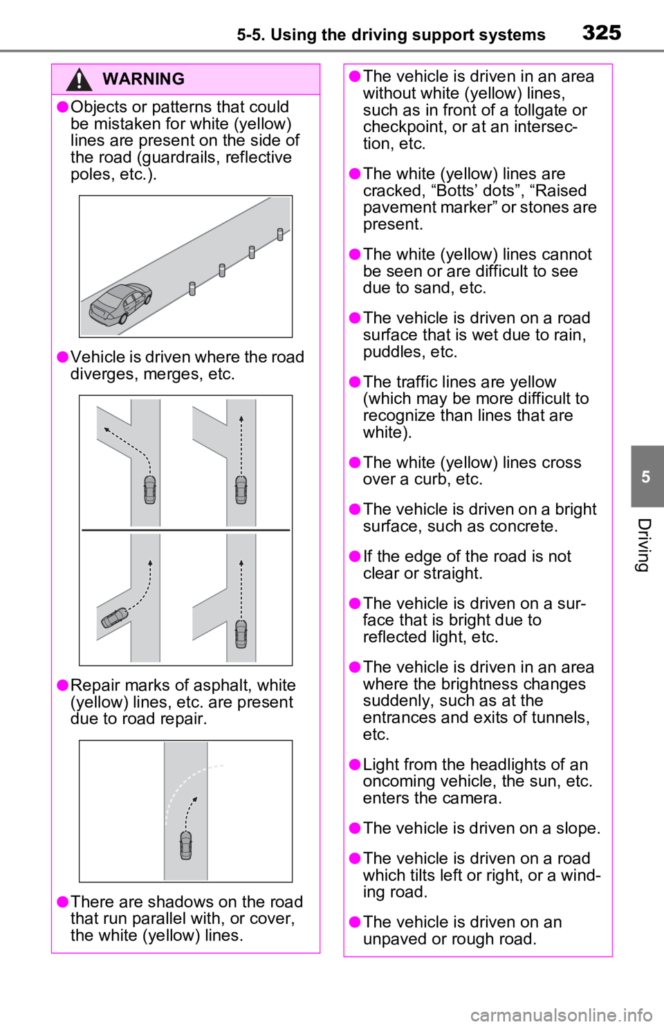TOYOTA RAV4 PRIME 2021 Owners Manual (in English) 3255-5. Using the driving support systems
5
Driving
WARNING
●Objects or patterns that could
be mistaken for white (yellow)
lines are present on the side of
the road (guardrails, reflective
poles TOYOTA RAV4 PRIME 2021 Owners Manual (in English) 3255-5. Using the driving support systems
5
Driving
WARNING
●Objects or patterns that could
be mistaken for white (yellow)
lines are present on the side of
the road (guardrails, reflective
poles