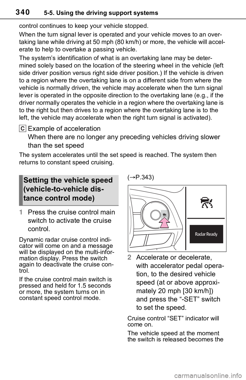 TOYOTA RAV4 PRIME 2021  Owners Manual (in English) 3405-5. Using the driving support systems
control continues to keep your vehicle stopped.
When the turn signal lever is operated and your vehicle moves to an over-
taking lane while driving at 50 mph 