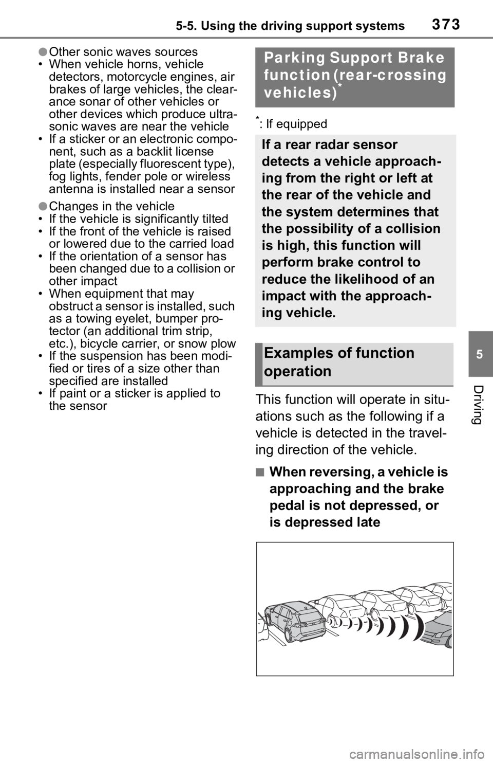 TOYOTA RAV4 PRIME 2021   (in English) User Guide 3735-5. Using the driving support systems
5
Driving
●Other sonic waves sources
• When vehicle horns, vehicle  detectors, motorcycle engines, air 
brakes of large vehicles, the clear-
ance sonar of