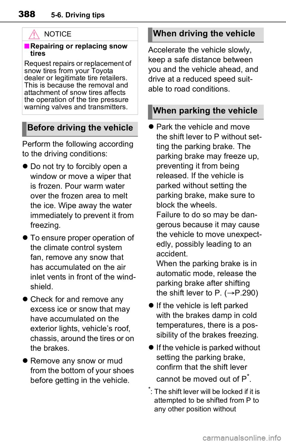 TOYOTA RAV4 PRIME 2021 Owners Manual (in English) 3885-6. Driving tips
Perform the following according
to the driving conditions:
Do not try to forcibly open a
window or move a wiper that
is frozen. Pour warm water
over the frozen area to melt TOYOTA RAV4 PRIME 2021 Owners Manual (in English) 3885-6. Driving tips
Perform the following according
to the driving conditions:
Do not try to forcibly open a
window or move a wiper that
is frozen. Pour warm water
over the frozen area to melt
