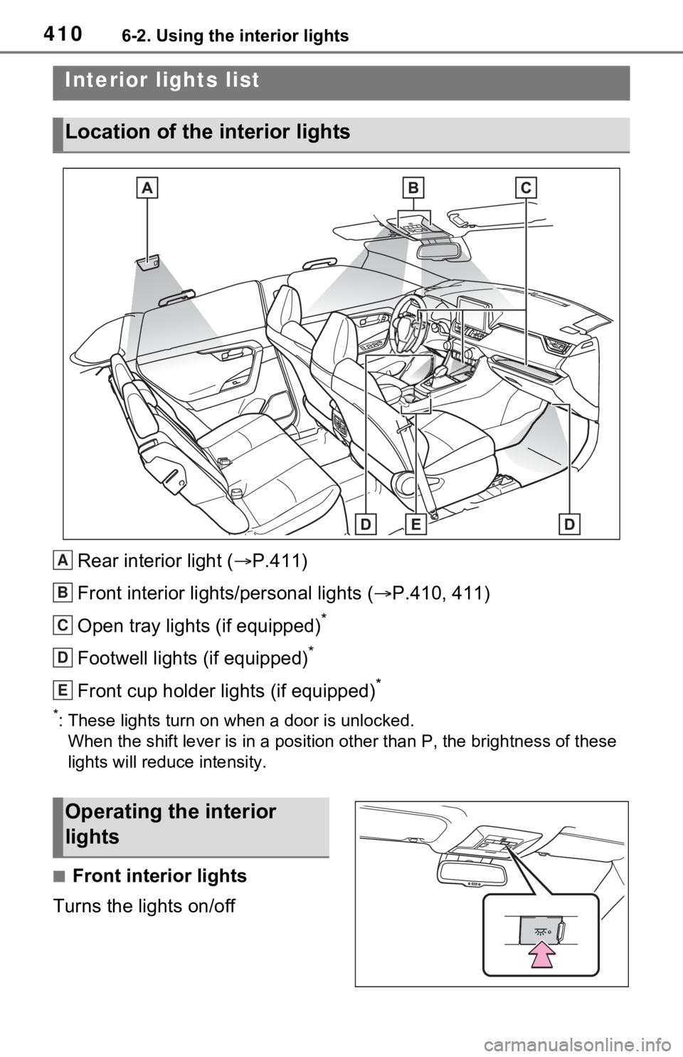 TOYOTA RAV4 PRIME 2021 Owners Manual (in English) 4106-2. Using the interior lights
6-2.Using the interior lights
Rear interior light (P.411)
Front interior lights/personal lights ( P.410, 411)
Open tray lights (if equipped)
*
Footwell lights ( TOYOTA RAV4 PRIME 2021 Owners Manual (in English) 4106-2. Using the interior lights
6-2.Using the interior lights
Rear interior light (P.411)
Front interior lights/personal lights ( P.410, 411)
Open tray lights (if equipped)
*
Footwell lights (