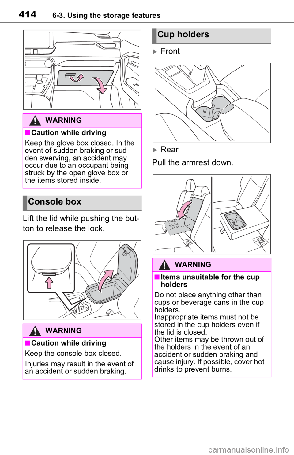 TOYOTA RAV4 PRIME 2021 Owners Manual (in English) 4146-3. Using the storage features
Lift the lid while pushing the but-
ton to release the lock.
Front
Rear
Pull the armrest down.
WARNING
■Caution while driving
Keep the glove box closed. In t TOYOTA RAV4 PRIME 2021 Owners Manual (in English) 4146-3. Using the storage features
Lift the lid while pushing the but-
ton to release the lock.
Front
Rear
Pull the armrest down.
WARNING
■Caution while driving
Keep the glove box closed. In t