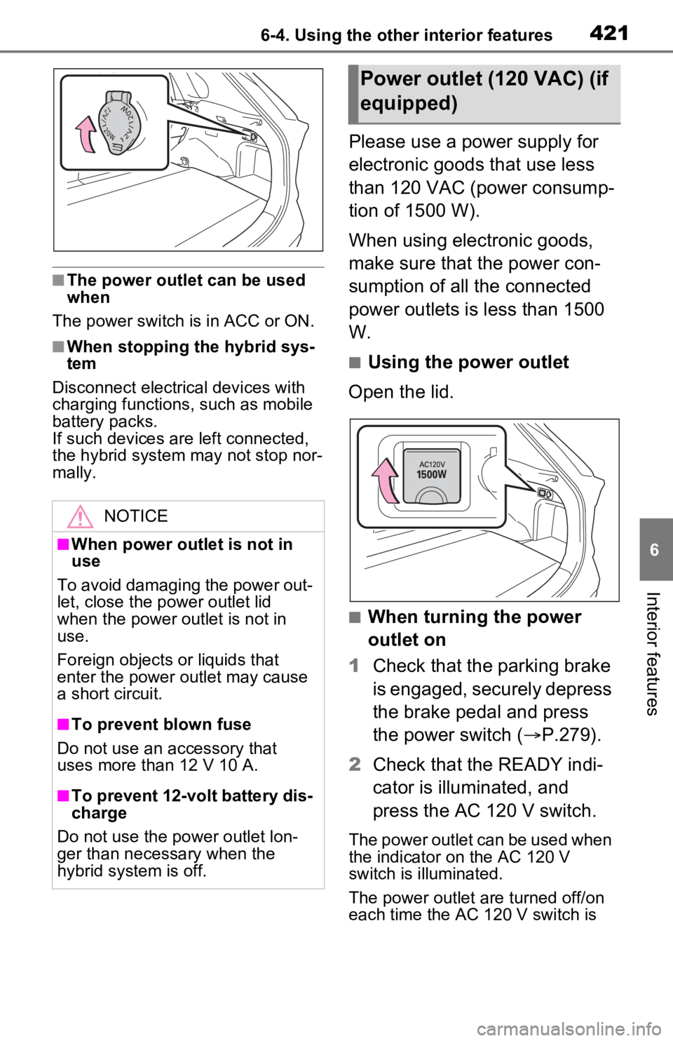 TOYOTA RAV4 PRIME 2021  Owners Manual (in English) 4216-4. Using the other interior features
6
Interior features
■The power outlet can be used 
when
The power switch i s in ACC or ON.
■When stopping the hybrid sys-
tem
Disconnect electrical device