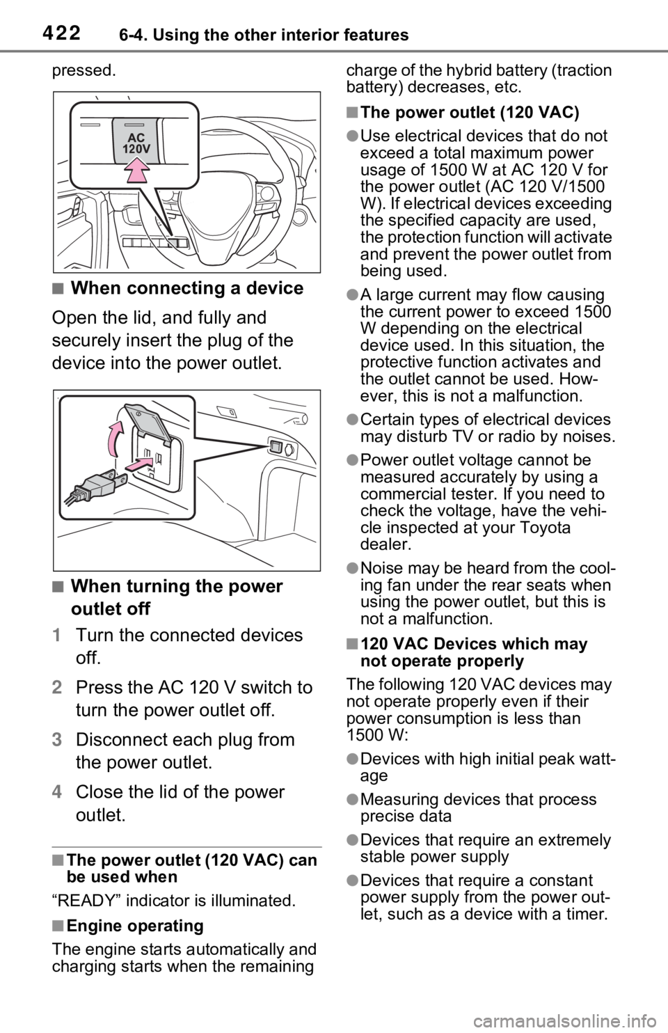 TOYOTA RAV4 PRIME 2021  Owners Manual (in English) 4226-4. Using the other interior features
pressed.
■When connecting a device
Open the lid, and fully and 
securely insert the plug of the 
device into the power outlet.
■When turning the power 
ou