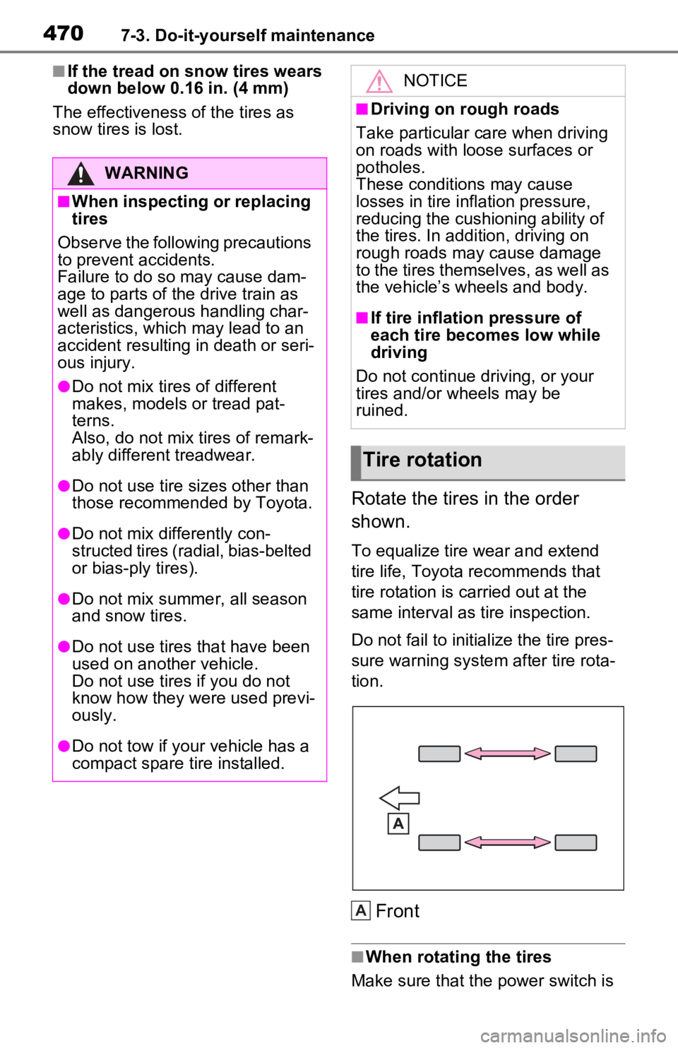 TOYOTA RAV4 PRIME 2021  Owners Manual (in English) 4707-3. Do-it-yourself maintenance
■If the tread on snow tires wears 
down below 0.16 in. (4 mm)
The effectiveness of the tires as 
snow tires is lost.
Rotate the tires in the order 
shown.
To equal