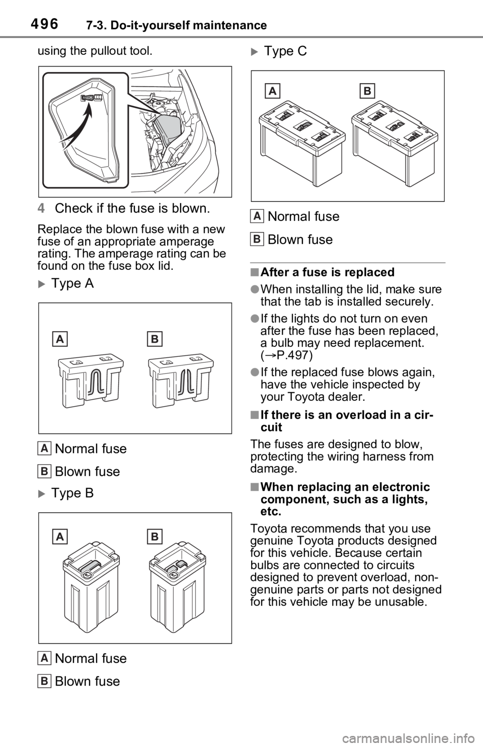 TOYOTA RAV4 PRIME 2021 Owners Manual (in English) 4967-3. Do-it-yourself maintenance
using the pullout tool.
4Check if the fuse is blown.
Replace the blown fuse with a new
fuse of an appropriate amperage
rating. The amperage rating can be
found on TOYOTA RAV4 PRIME 2021 Owners Manual (in English) 4967-3. Do-it-yourself maintenance
using the pullout tool.
4Check if the fuse is blown.
Replace the blown fuse with a new
fuse of an appropriate amperage
rating. The amperage rating can be
found on
