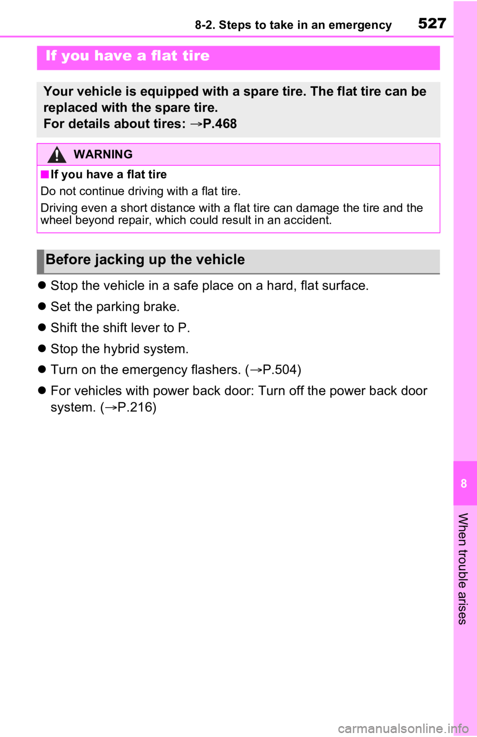 TOYOTA RAV4 PRIME 2021 Owners Manual (in English) 5278-2. Steps to take in an emergency
8
When trouble arises
Stop the vehicle in a safe place on a hard, flat surface.
Set the parking brake.
Shift the shift lever to P.
Stop the hybrid TOYOTA RAV4 PRIME 2021 Owners Manual (in English) 5278-2. Steps to take in an emergency
8
When trouble arises
Stop the vehicle in a safe place on a hard, flat surface.
Set the parking brake.
Shift the shift lever to P.
Stop the hybrid