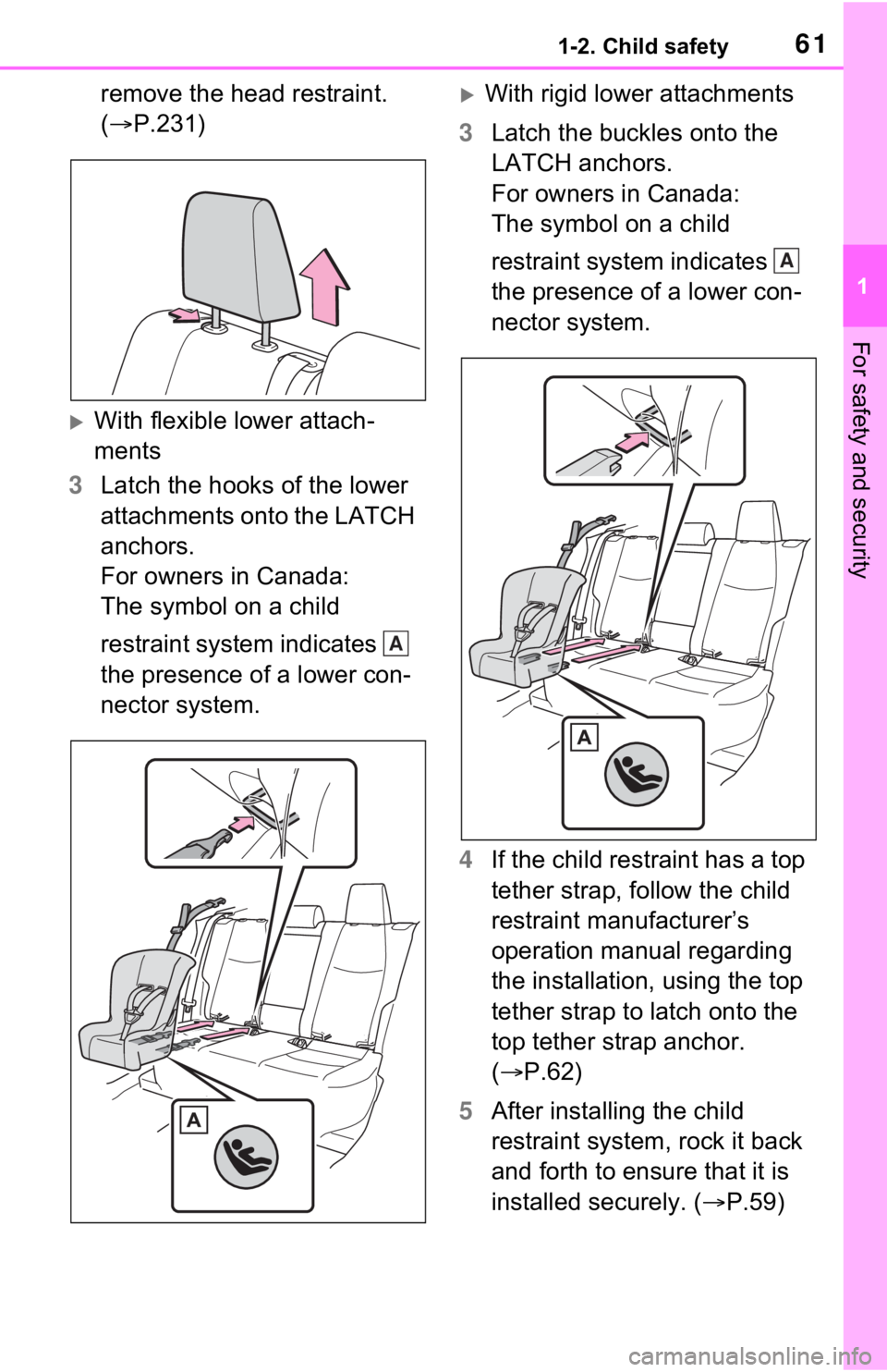 TOYOTA RAV4 PRIME 2021 (in English) Repair Manual 611-2. Child safety
1
For safety and security
remove the head restraint.
(P.231)
With flexible lower attach-
ments
3 Latch the hooks of the lower
attachments onto the LATCH
anchors.
For owne TOYOTA RAV4 PRIME 2021 (in English) Repair Manual 611-2. Child safety
1
For safety and security
remove the head restraint.
(P.231)
With flexible lower attach-
ments
3 Latch the hooks of the lower
attachments onto the LATCH
anchors.
For owne
