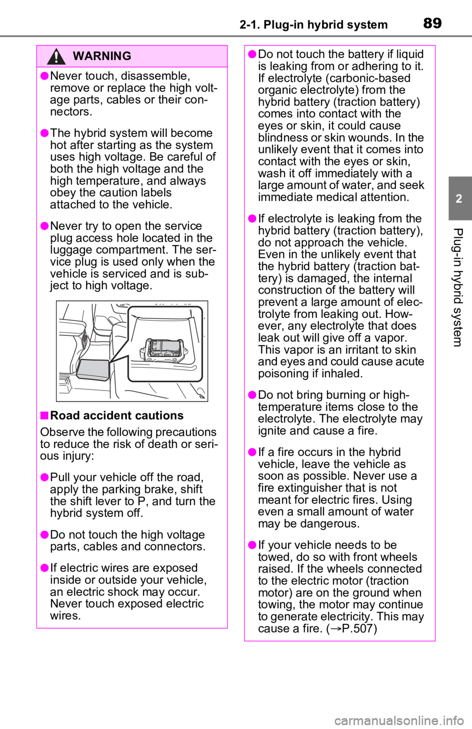 TOYOTA RAV4 PRIME 2021 (in English) Manual Online 892-1. Plug-in hybrid system
2
Plug-in hybrid system
WARNING
●Never touch, disassemble,
remove or replace the high volt-
age parts, cables or their con-
nectors.
●The hybrid system will become
h TOYOTA RAV4 PRIME 2021 (in English) Manual Online 892-1. Plug-in hybrid system
2
Plug-in hybrid system
WARNING
●Never touch, disassemble,
remove or replace the high volt-
age parts, cables or their con-
nectors.
●The hybrid system will become
h