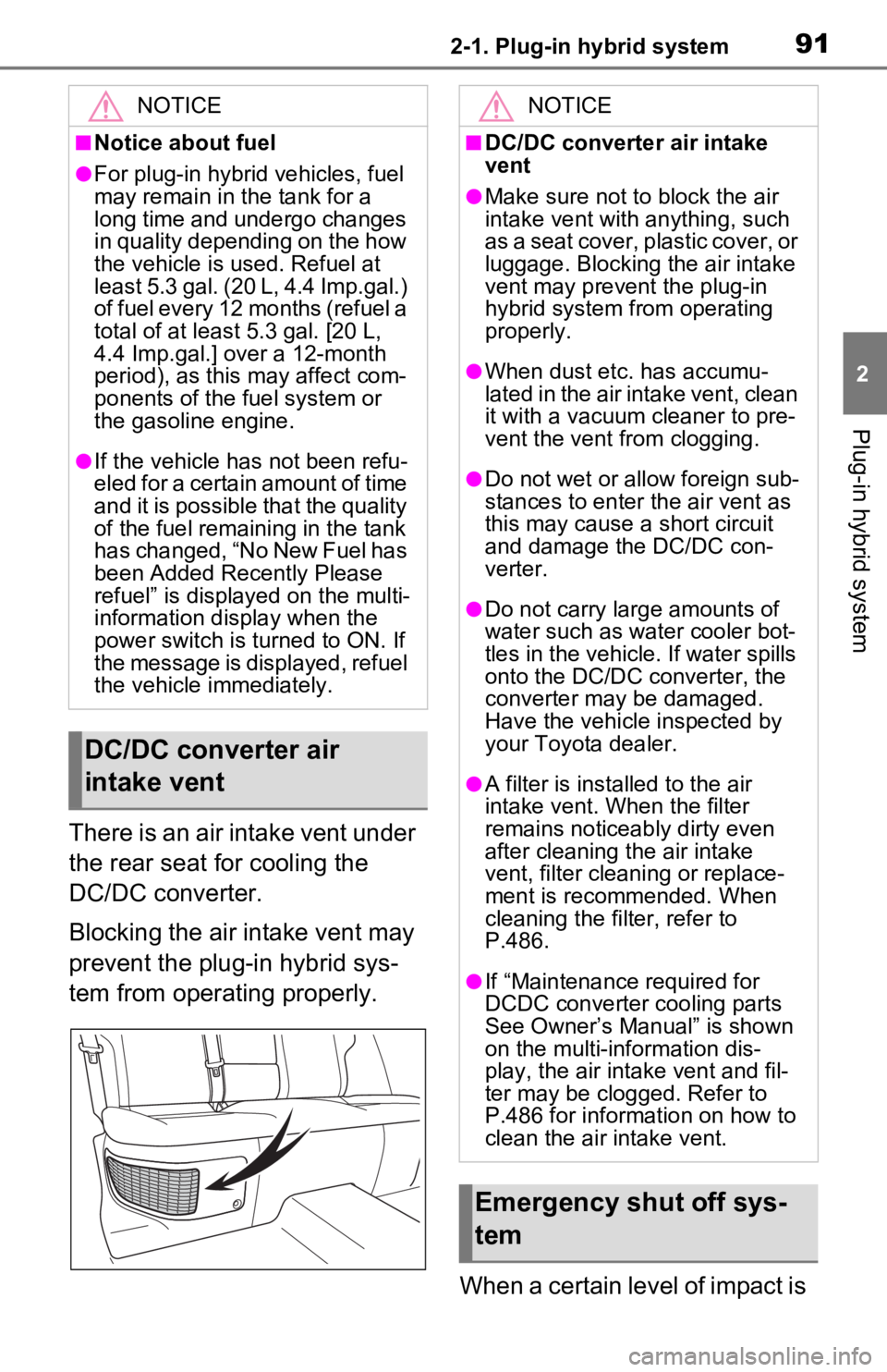 TOYOTA RAV4 PRIME 2021 Owners Manual (in English) 912-1. Plug-in hybrid system
2
Plug-in hybrid system
There is an air intake vent under
the rear seat for cooling the
DC/DC converter.
Blocking the air intake vent may
prevent the plug-in hybrid sys TOYOTA RAV4 PRIME 2021 Owners Manual (in English) 912-1. Plug-in hybrid system
2
Plug-in hybrid system
There is an air intake vent under
the rear seat for cooling the
DC/DC converter.
Blocking the air intake vent may
prevent the plug-in hybrid sys