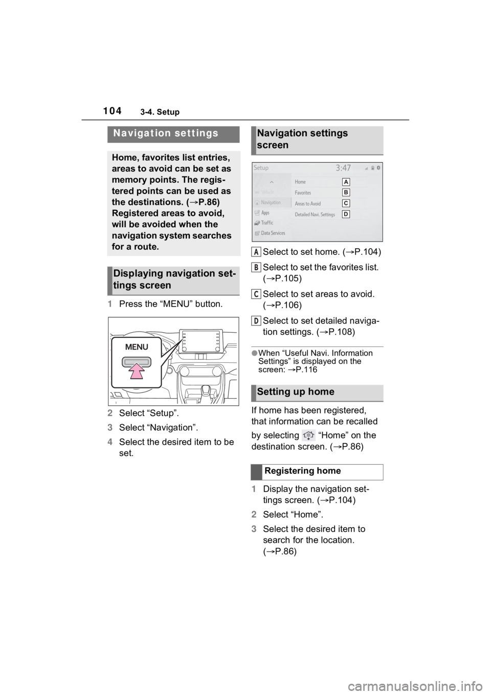 TOYOTA RAV4 PRIME 2021 Accessories, Audio & Navigation (in English) 1043-4. Setup
3-4.Setup
1Press the “MENU” button.
2 Select “Setup”.
3 Select “Navigation”.
4 Select the desired item to be
set. Select to set home. (
P.104)
Select to set the favorites TOYOTA RAV4 PRIME 2021 Accessories, Audio & Navigation (in English) 1043-4. Setup
3-4.Setup
1Press the “MENU” button.
2 Select “Setup”.
3 Select “Navigation”.
4 Select the desired item to be
set. Select to set home. (
P.104)
Select to set the favorites