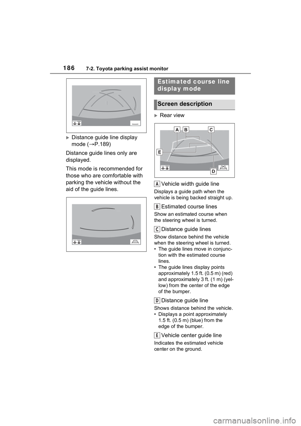 TOYOTA RAV4 PRIME 2021  Accessories, Audio & Navigation (in English) 1867-2. Toyota parking assist monitor
Distance guide line display 
mode (P.189)
Distance guide lines only are 
displayed.
This mode is recommended for 
those who are comfortable with 
parking th