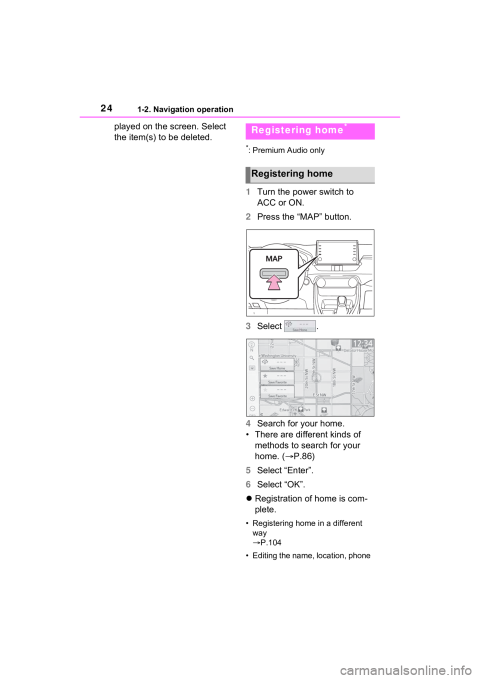 TOYOTA RAV4 PRIME 2021  Accessories, Audio & Navigation (in English) 241-2. Navigation operation
played on the screen. Select 
the item(s) to be deleted.
*: Premium Audio only
1Turn the power switch to 
ACC or ON.
2 Press the “MAP” button.
3 Select  .
4 Search for 