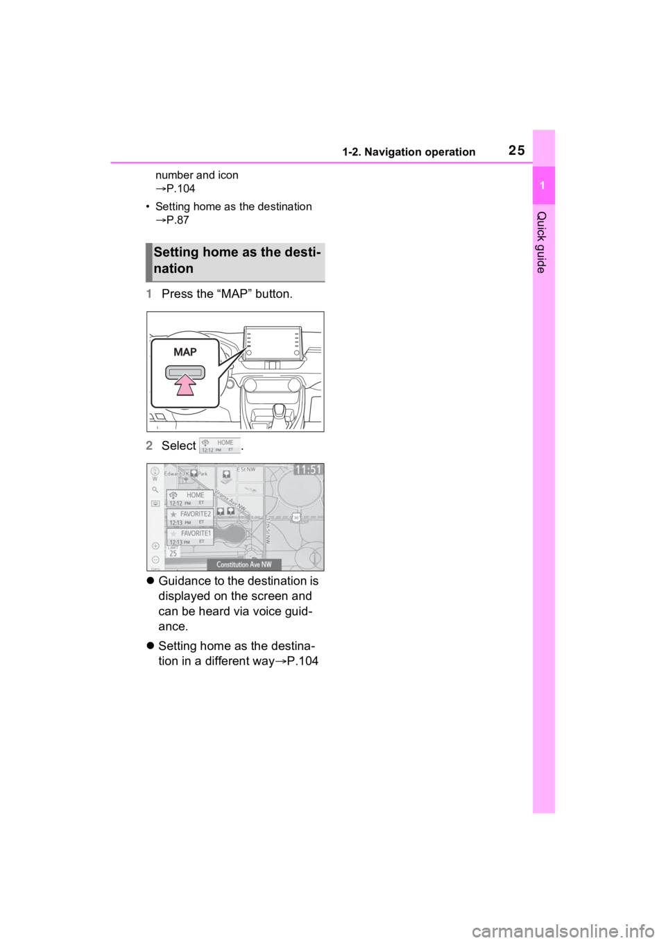 TOYOTA RAV4 PRIME 2021 Accessories, Audio & Navigation (in English) 251-2. Navigation operation
1
Quick guide
number and icon
P.104
• Setting home as the destination P.87
1 Press the “MAP” button.
2 Select .
Guidance to the destination is
displayed TOYOTA RAV4 PRIME 2021 Accessories, Audio & Navigation (in English) 251-2. Navigation operation
1
Quick guide
number and icon
P.104
• Setting home as the destination P.87
1 Press the “MAP” button.
2 Select .
Guidance to the destination is
displayed