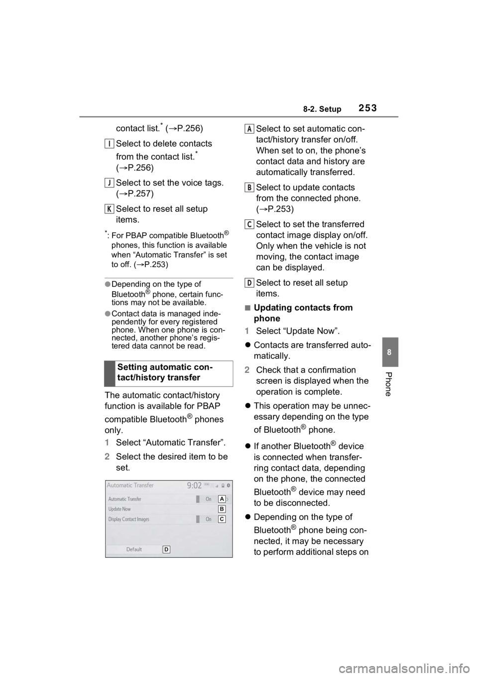 TOYOTA RAV4 PRIME 2021 Accessories, Audio & Navigation (in English) 2538-2. Setup
8
Phone
contact list.* ( P.256)
Select to delete contacts
from the contact list.
*
( P.256)
Select to set the voice tags.
( P.257)
Select to reset all setup
items.
*: For PB TOYOTA RAV4 PRIME 2021 Accessories, Audio & Navigation (in English) 2538-2. Setup
8
Phone
contact list.* ( P.256)
Select to delete contacts
from the contact list.
*
( P.256)
Select to set the voice tags.
( P.257)
Select to reset all setup
items.
*: For PB