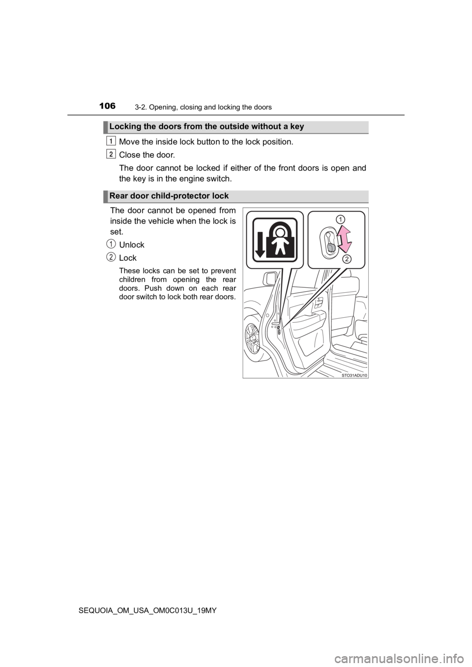 TOYOTA SEQUOIA 2019 Owners Manual (in English) 1063-2. Opening, closing and locking the doors
SEQUOIA_OM_USA_OM0C013U_19MY
Move the inside lock button to the lock position.
Close the door.
The door cannot be locked if either of the front TOYOTA SEQUOIA 2019 Owners Manual (in English) 1063-2. Opening, closing and locking the doors
SEQUOIA_OM_USA_OM0C013U_19MY
Move the inside lock button to the lock position.
Close the door.
The door cannot be locked if either of the front