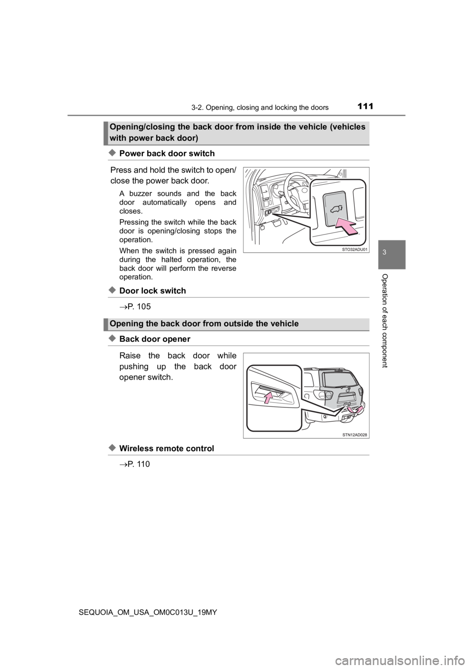 TOYOTA SEQUOIA 2019 Owners Manual (in English) 1113-2. Opening, closing and locking the doors
3
Operation of each component
SEQUOIA_OM_USA_OM0C013U_19MY
◆Power back door switch
Press and hold the switch to open/
close the power back door.
A buz TOYOTA SEQUOIA 2019 Owners Manual (in English) 1113-2. Opening, closing and locking the doors
3
Operation of each component
SEQUOIA_OM_USA_OM0C013U_19MY
◆Power back door switch
Press and hold the switch to open/
close the power back door.
A buz