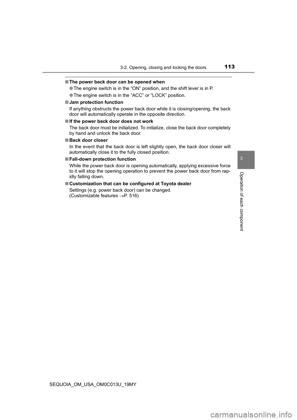 TOYOTA SEQUOIA 2019 Owners Manual (in English) 1133-2. Opening, closing and locking the doors
3
Operation of each component
SEQUOIA_OM_USA_OM0C013U_19MY
■The power back door can be opened when
●The engine switch is in the “ON” position, an TOYOTA SEQUOIA 2019 Owners Manual (in English) 1133-2. Opening, closing and locking the doors
3
Operation of each component
SEQUOIA_OM_USA_OM0C013U_19MY
■The power back door can be opened when
●The engine switch is in the “ON” position, an