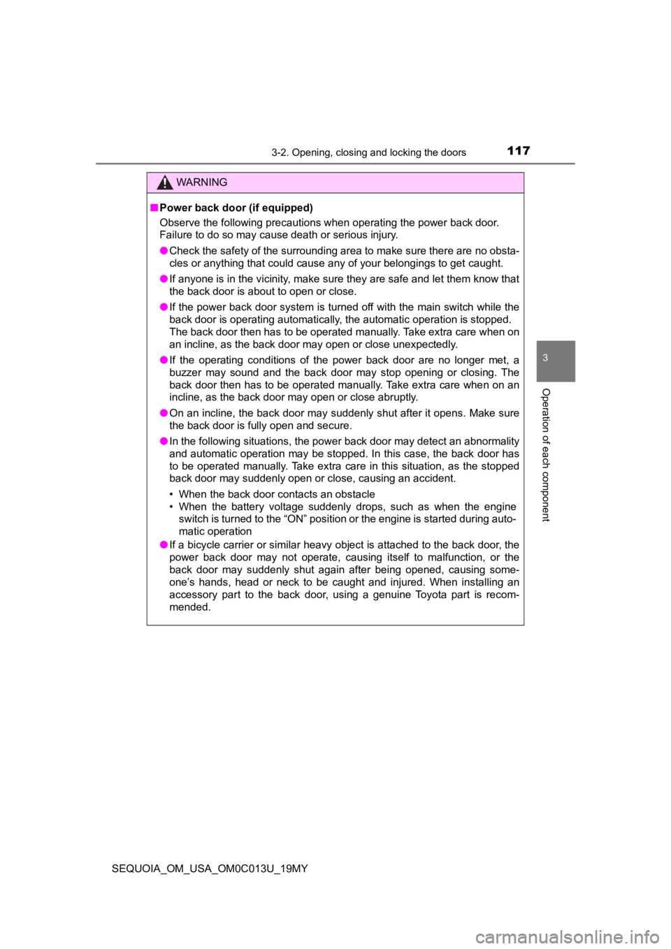 TOYOTA SEQUOIA 2019  Owners Manual (in English) 1173-2. Opening, closing and locking the doors
3
Operation of each component
SEQUOIA_OM_USA_OM0C013U_19MY
WARNING
■Power back door (if equipped)
Observe the following precautions when operating the 