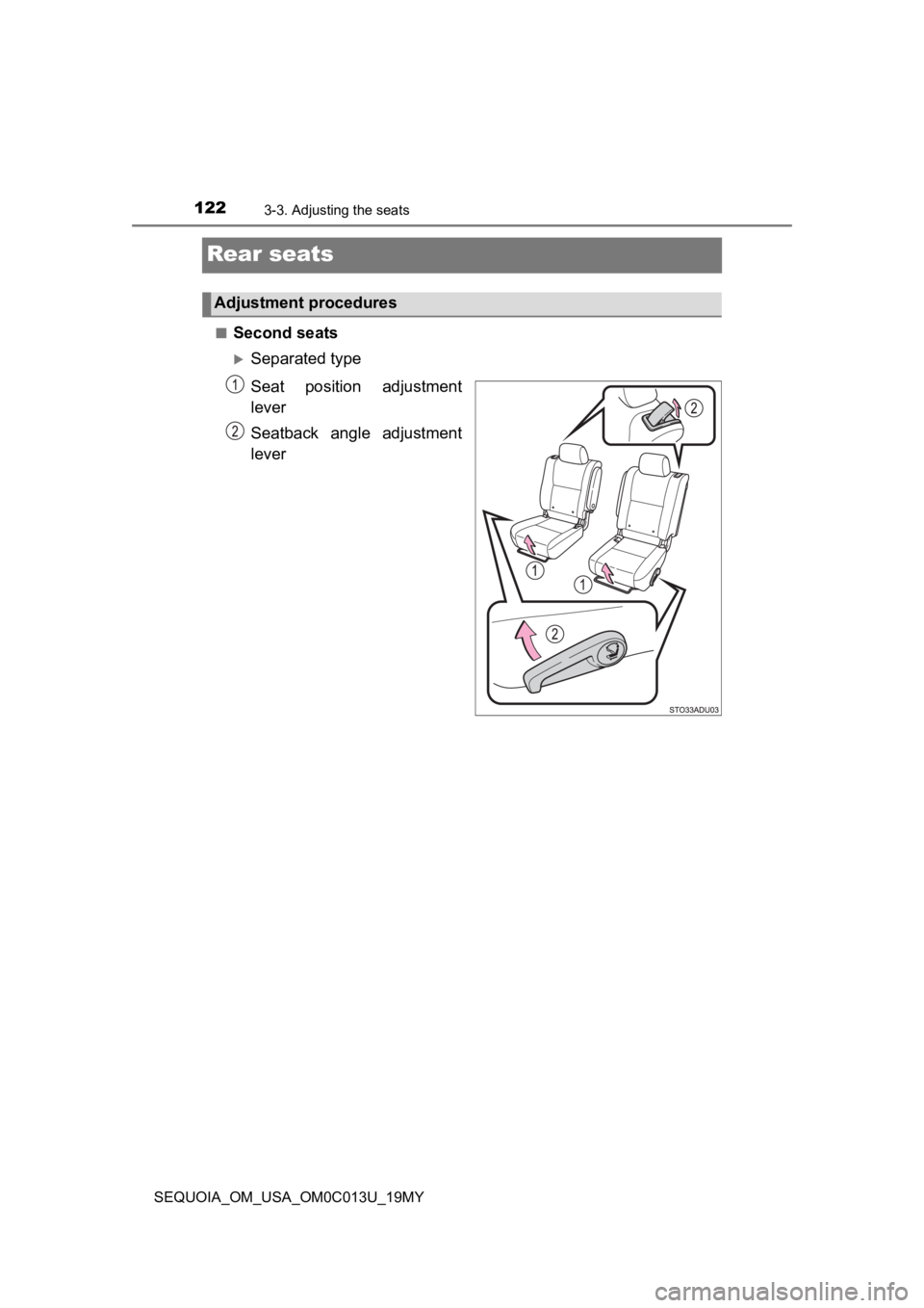 TOYOTA SEQUOIA 2019  Owners Manual (in English) 1223-3. Adjusting the seats
SEQUOIA_OM_USA_OM0C013U_19MY
Rear seats
■Second seats
Separated type
Seat  position  adjustment
lever
Seatback  angle  adjustment
lever
Adjustment procedures 