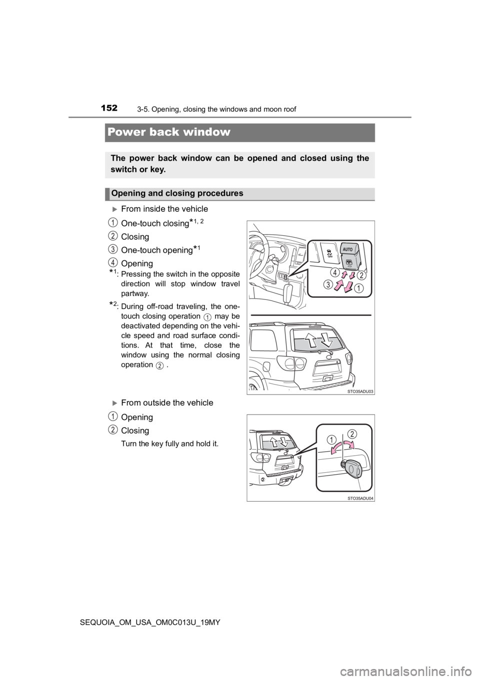 TOYOTA SEQUOIA 2019  Owners Manual (in English) 1523-5. Opening, closing the windows and moon roof
SEQUOIA_OM_USA_OM0C013U_19MY
Power back window
From inside the vehicle
One-touch closing
*1, 2
Closing
One-touch opening
*1
Opening
*1: Pressing t