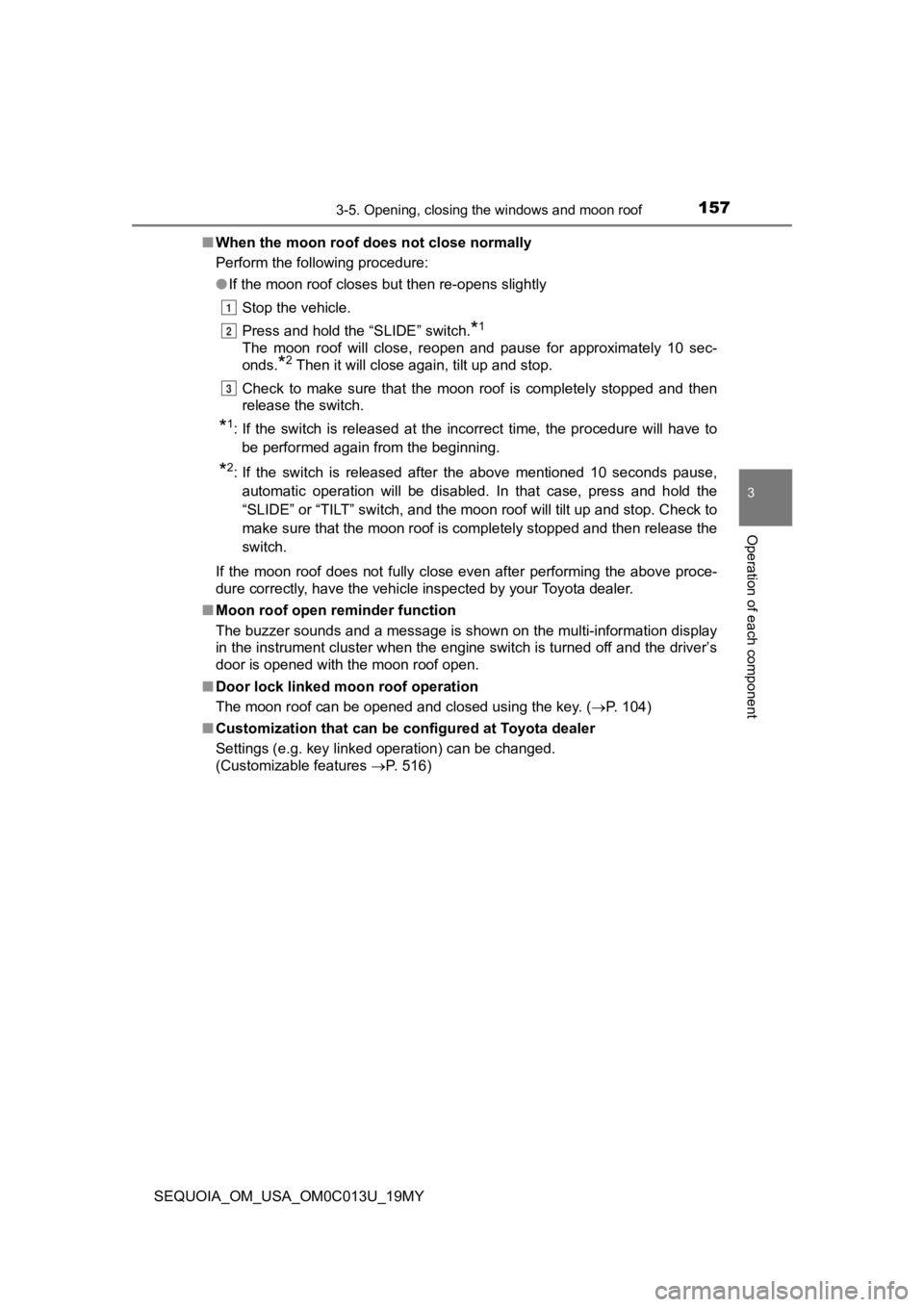 TOYOTA SEQUOIA 2019  Owners Manual (in English) 1573-5. Opening, closing the windows and moon roof
3
Operation of each component
SEQUOIA_OM_USA_OM0C013U_19MY■
When the moon roof does not close normally
Perform the following procedure:
●If the m