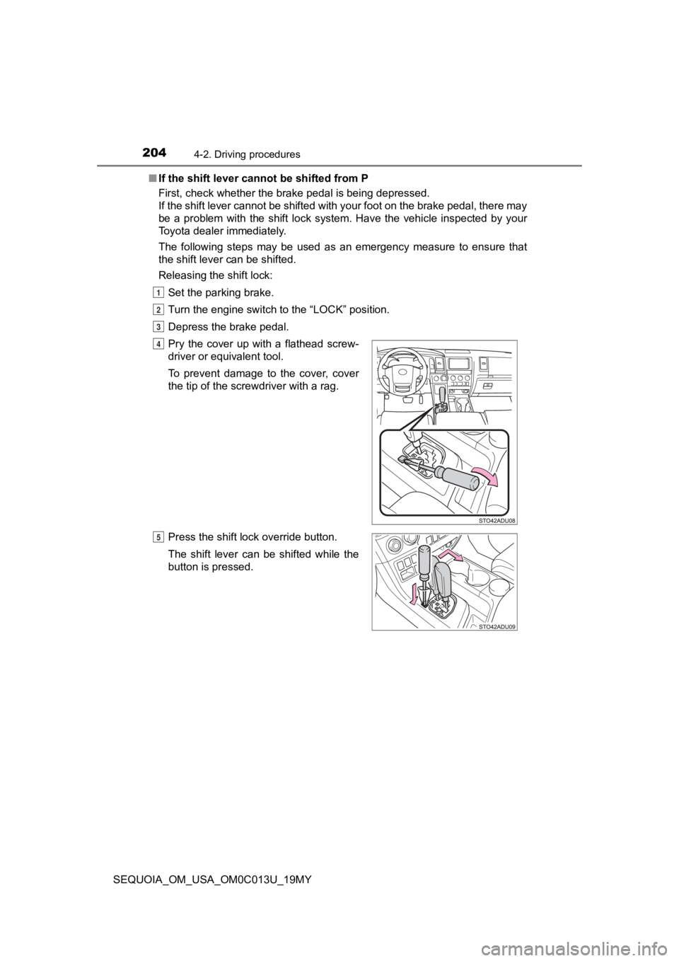 TOYOTA SEQUOIA 2019 Owners Manual (in English) 2044-2. Driving procedures
SEQUOIA_OM_USA_OM0C013U_19MY■
If the shift lever cannot be shifted from P
First, check whether the brake pedal is being depressed.
If the shift lever cannot be shifted wi TOYOTA SEQUOIA 2019 Owners Manual (in English) 2044-2. Driving procedures
SEQUOIA_OM_USA_OM0C013U_19MY■
If the shift lever cannot be shifted from P
First, check whether the brake pedal is being depressed.
If the shift lever cannot be shifted wi