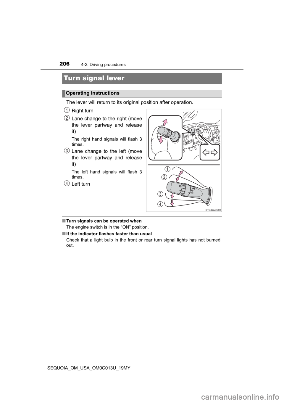 TOYOTA SEQUOIA 2019 Owners Manual (in English) 2064-2. Driving procedures
SEQUOIA_OM_USA_OM0C013U_19MY
Turn signal lever
The lever will return to its original position after operation.
Right turn
Lane change to the right (move
the lever partway TOYOTA SEQUOIA 2019 Owners Manual (in English) 2064-2. Driving procedures
SEQUOIA_OM_USA_OM0C013U_19MY
Turn signal lever
The lever will return to its original position after operation.
Right turn
Lane change to the right (move
the lever partway