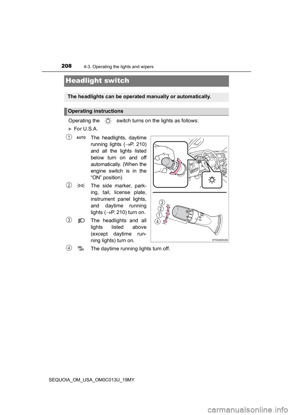 TOYOTA SEQUOIA 2019 Owners Manual (in English) 2084-3. Operating the lights and wipers
SEQUOIA_OM_USA_OM0C013U_19MY
Headlight switch
Operating the switch turns on the lights as follows:
For U.S.A.
The headlights, daytime
running lights ( TOYOTA SEQUOIA 2019 Owners Manual (in English) 2084-3. Operating the lights and wipers
SEQUOIA_OM_USA_OM0C013U_19MY
Headlight switch
Operating the switch turns on the lights as follows:
For U.S.A.
The headlights, daytime
running lights (