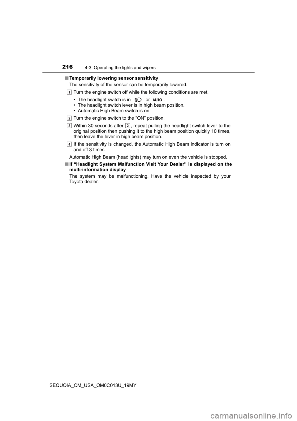 TOYOTA SEQUOIA 2019 Owners Manual (in English) 2164-3. Operating the lights and wipers
SEQUOIA_OM_USA_OM0C013U_19MY■
Temporarily lowering sensor sensitivity
The sensitivity of the sensor can be temporarily lowered.
Turn the engine switch off whi TOYOTA SEQUOIA 2019 Owners Manual (in English) 2164-3. Operating the lights and wipers
SEQUOIA_OM_USA_OM0C013U_19MY■
Temporarily lowering sensor sensitivity
The sensitivity of the sensor can be temporarily lowered.
Turn the engine switch off whi
