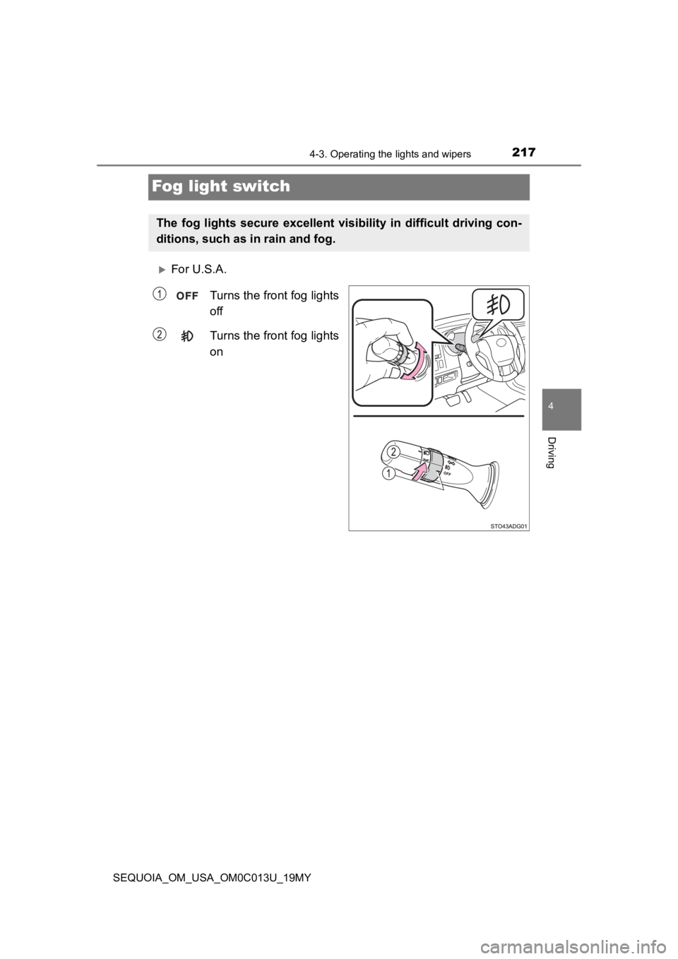 TOYOTA SEQUOIA 2019 Owners Manual (in English) 2174-3. Operating the lights and wipers
4
Driving
SEQUOIA_OM_USA_OM0C013U_19MY
Fog light switch
For U.S.A.
Turns the front fog lights
off
Turns the front fog lights
on
The fog lights secure exc TOYOTA SEQUOIA 2019 Owners Manual (in English) 2174-3. Operating the lights and wipers
4
Driving
SEQUOIA_OM_USA_OM0C013U_19MY
Fog light switch
For U.S.A.
Turns the front fog lights
off
Turns the front fog lights
on
The fog lights secure exc