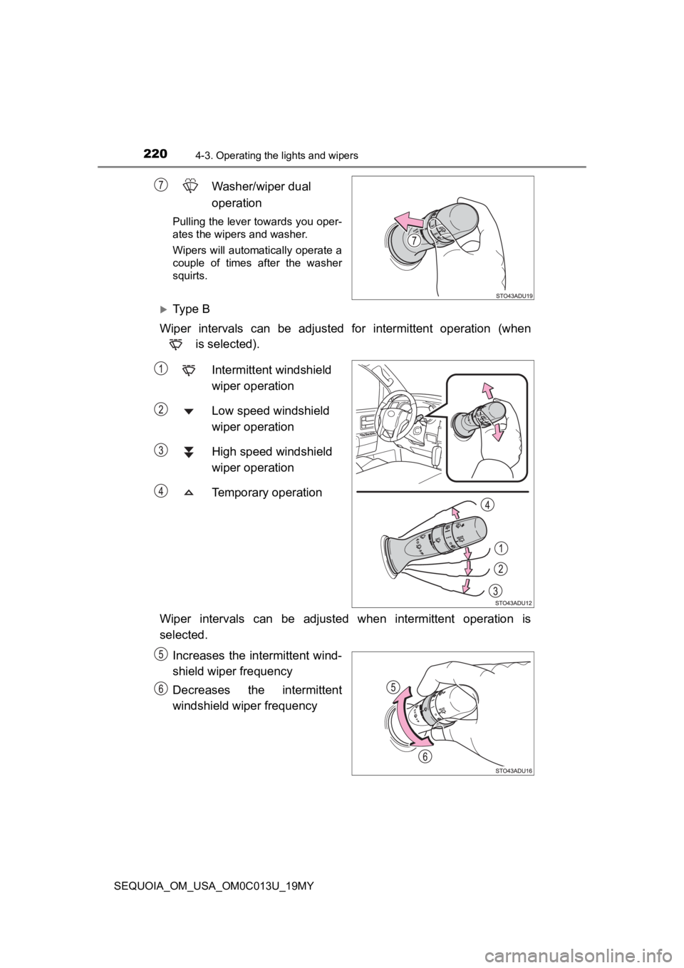 TOYOTA SEQUOIA 2019 Owners Manual (in English) 2204-3. Operating the lights and wipers
SEQUOIA_OM_USA_OM0C013U_19MY
Washer/wiper dual
operation
Pulling the lever towards you oper-
ates the wipers and washer.
Wipers will automatically operate a
co TOYOTA SEQUOIA 2019 Owners Manual (in English) 2204-3. Operating the lights and wipers
SEQUOIA_OM_USA_OM0C013U_19MY
Washer/wiper dual
operation
Pulling the lever towards you oper-
ates the wipers and washer.
Wipers will automatically operate a
co