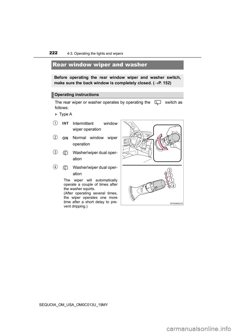 TOYOTA SEQUOIA 2019 Owners Manual (in English) 2224-3. Operating the lights and wipers
SEQUOIA_OM_USA_OM0C013U_19MY
Rear window wiper and washer
The rear wiper or washer operates by operating the switch as
follows:
Ty p e AIntermittent wind TOYOTA SEQUOIA 2019 Owners Manual (in English) 2224-3. Operating the lights and wipers
SEQUOIA_OM_USA_OM0C013U_19MY
Rear window wiper and washer
The rear wiper or washer operates by operating the switch as
follows:
Ty p e AIntermittent wind