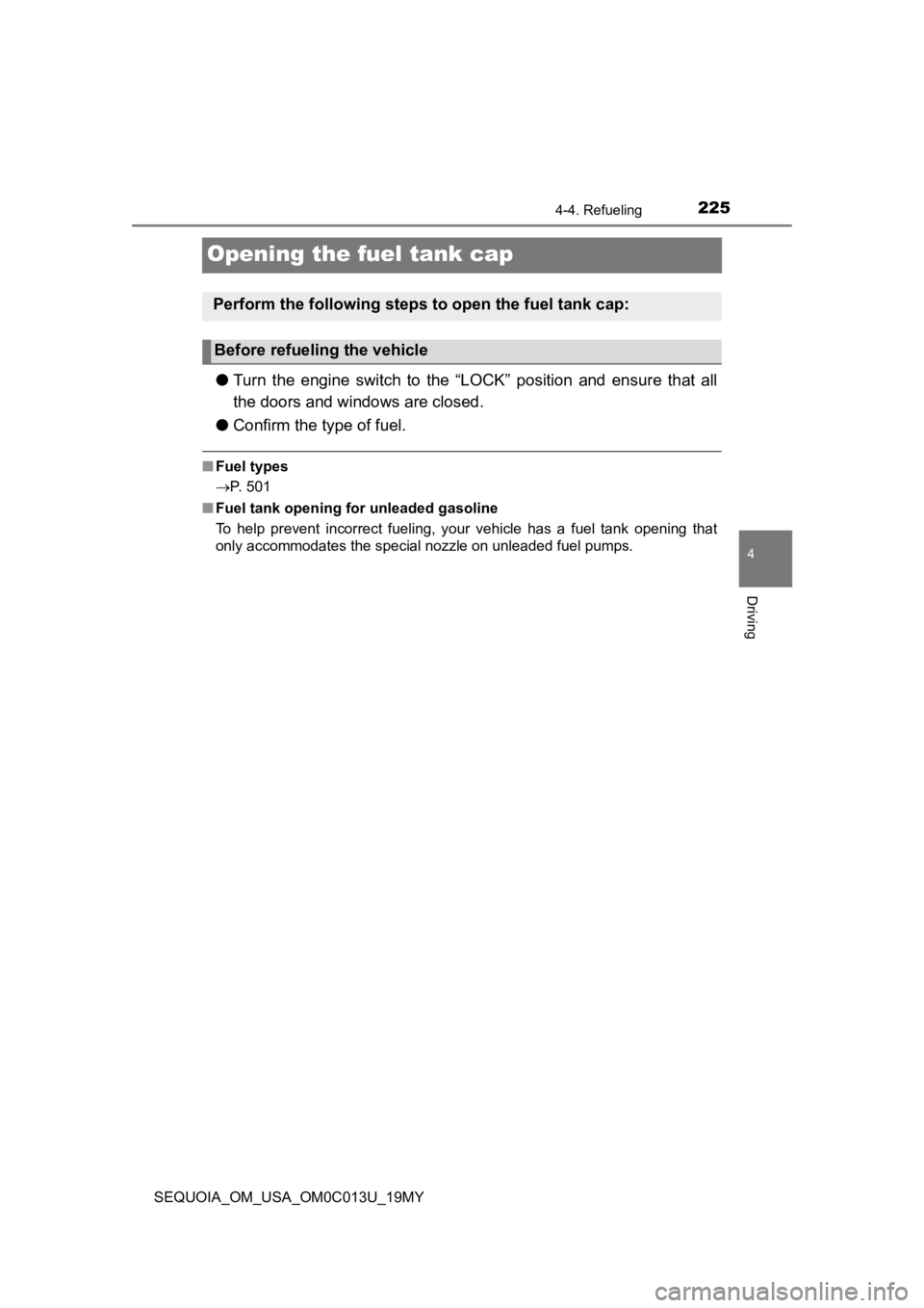 TOYOTA SEQUOIA 2019 Owners Manual (in English) 2254-4. Refueling
4
Driving
SEQUOIA_OM_USA_OM0C013U_19MY
Opening the fuel tank cap
●Turn the engine switch to the “LOCK” position and ensure that a ll
the doors and windows are closed TOYOTA SEQUOIA 2019 Owners Manual (in English) 2254-4. Refueling
4
Driving
SEQUOIA_OM_USA_OM0C013U_19MY
Opening the fuel tank cap
●Turn the engine switch to the “LOCK” position and ensure that a ll
the doors and windows are closed