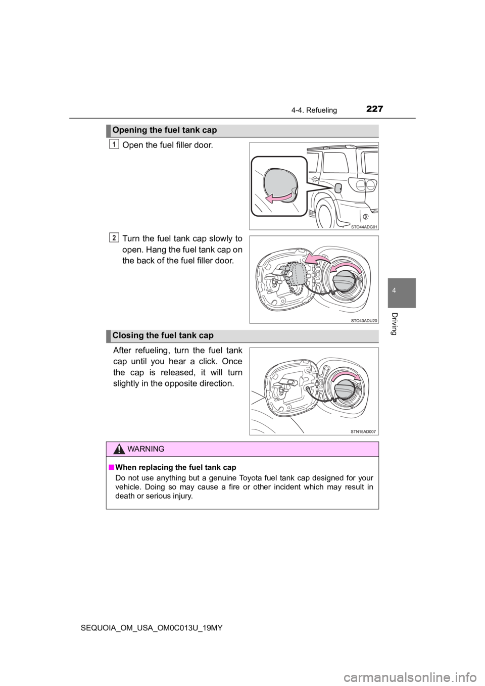 TOYOTA SEQUOIA 2019 Owners Manual (in English) 2274-4. Refueling
4
Driving
SEQUOIA_OM_USA_OM0C013U_19MY
Open the fuel filler door.
Turn the fuel tank cap slowly to
open. Hang the fuel tank cap on
the back of the fuel filler door.
After refuelin TOYOTA SEQUOIA 2019 Owners Manual (in English) 2274-4. Refueling
4
Driving
SEQUOIA_OM_USA_OM0C013U_19MY
Open the fuel filler door.
Turn the fuel tank cap slowly to
open. Hang the fuel tank cap on
the back of the fuel filler door.
After refuelin