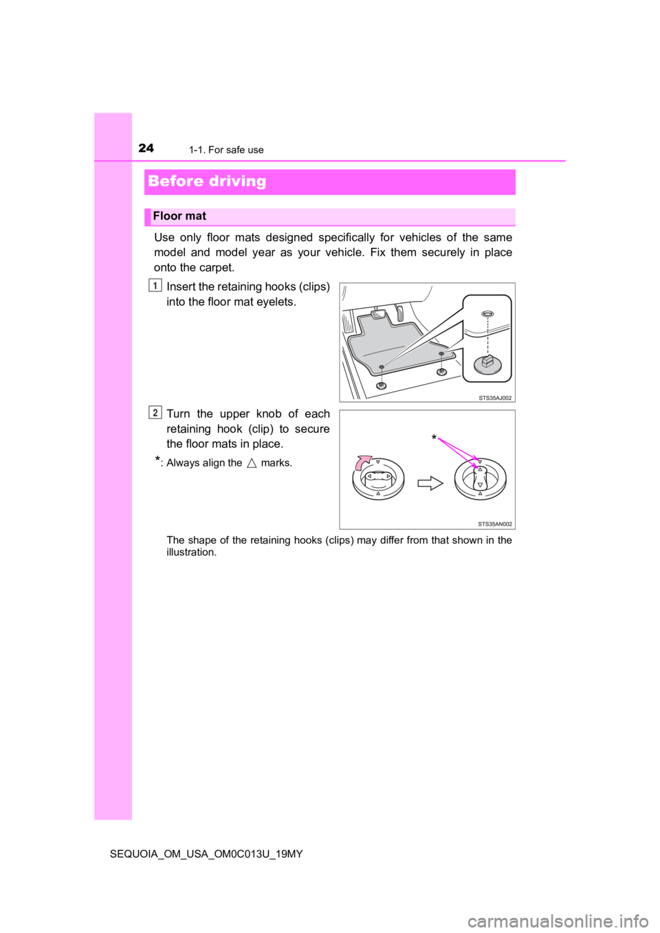 TOYOTA SEQUOIA 2019 (in English) Owners Manual 241-1. For safe use
SEQUOIA_OM_USA_OM0C013U_19MY
Before driving
Use only floor mats designed specifically for vehicles of the same
model and model year as your vehicle. Fix them sec TOYOTA SEQUOIA 2019 (in English) Owners Manual 241-1. For safe use
SEQUOIA_OM_USA_OM0C013U_19MY
Before driving
Use only floor mats designed specifically for vehicles of the same
model and model year as your vehicle. Fix them sec
