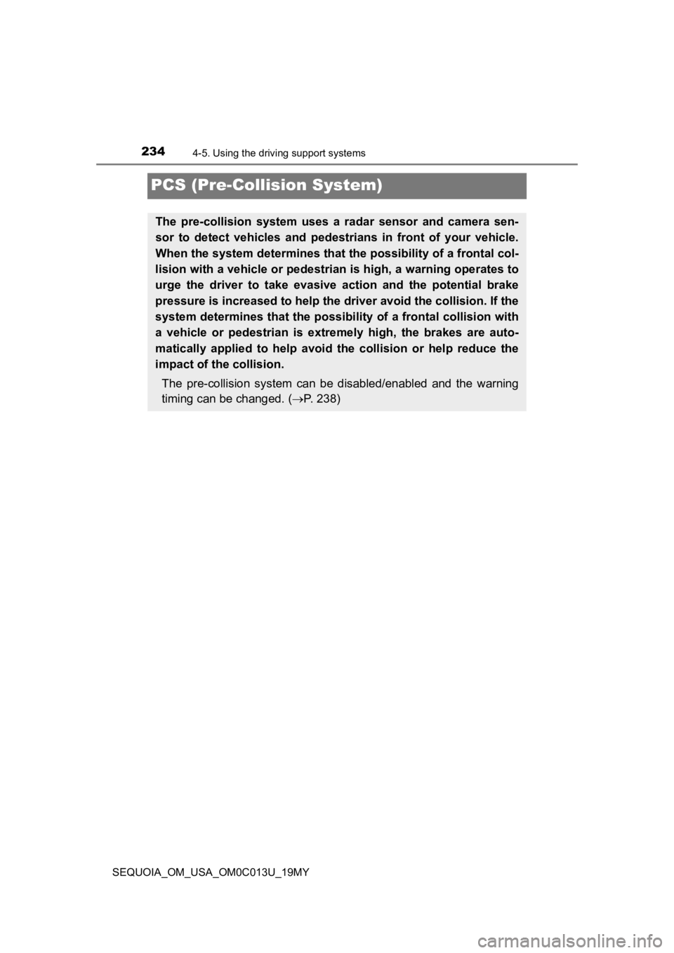 TOYOTA SEQUOIA 2019 Owners Manual (in English) 2344-5. Using the driving support systems
SEQUOIA_OM_USA_OM0C013U_19MY
PCS (Pre-Collision System)
The pre-collision system uses a radar sensor and camera sen-
sor to detect vehicles and TOYOTA SEQUOIA 2019 Owners Manual (in English) 2344-5. Using the driving support systems
SEQUOIA_OM_USA_OM0C013U_19MY
PCS (Pre-Collision System)
The pre-collision system uses a radar sensor and camera sen-
sor to detect vehicles and