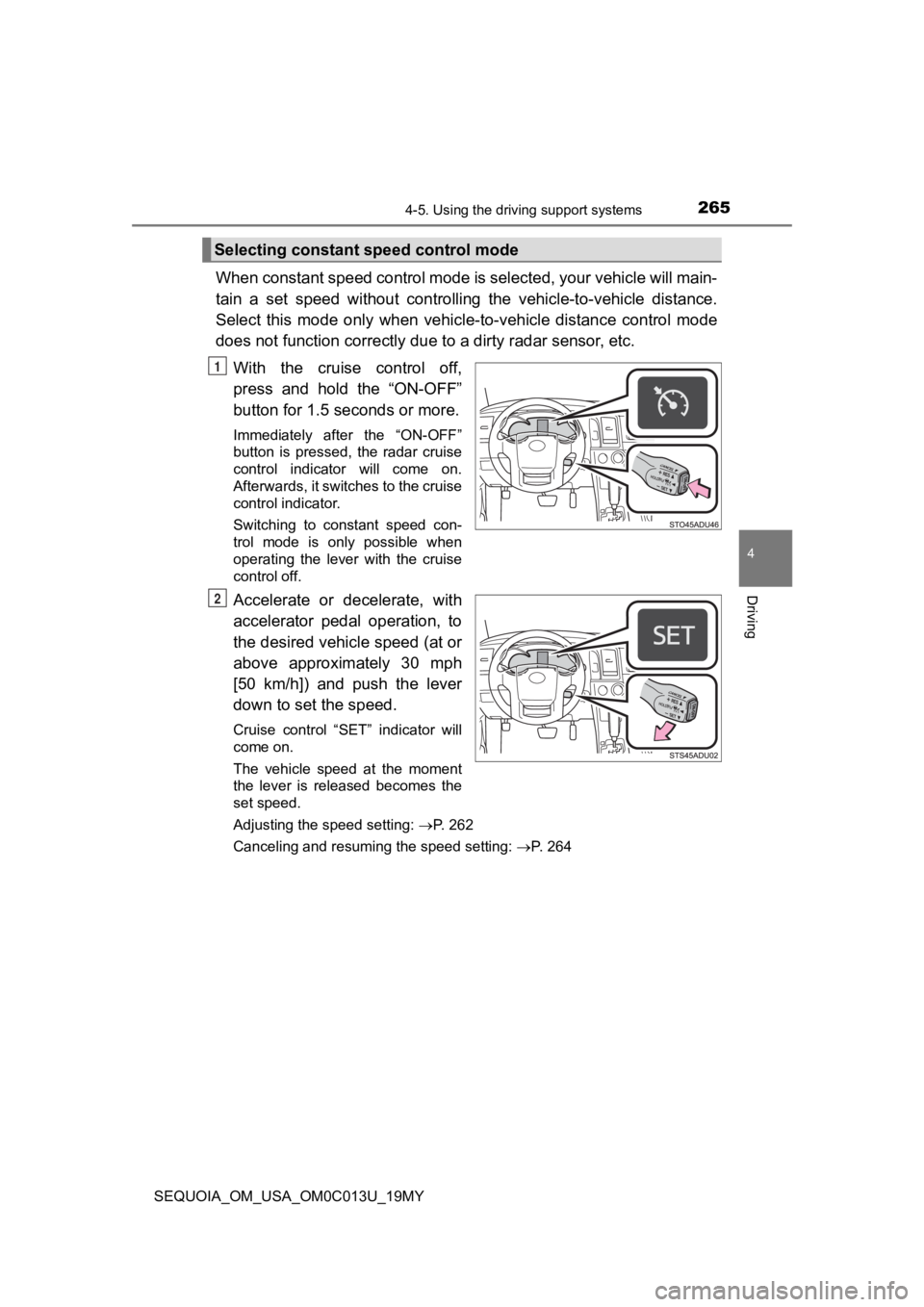 TOYOTA SEQUOIA 2019 (in English) Owners Manual 2654-5. Using the driving support systems
4
Driving
SEQUOIA_OM_USA_OM0C013U_19MY
When constant speed control mode is selected, your vehicle will main-
tain a set speed without controllin g the TOYOTA SEQUOIA 2019 (in English) Owners Manual 2654-5. Using the driving support systems
4
Driving
SEQUOIA_OM_USA_OM0C013U_19MY
When constant speed control mode is selected, your vehicle will main-
tain a set speed without controllin g the
